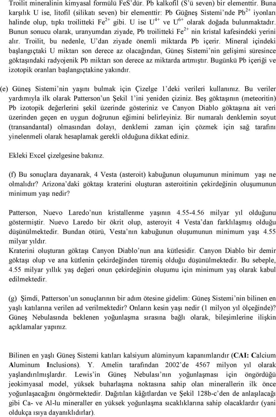 Bunun sonucu olarak, uranyumdan ziyade, Pb troilitteki Fe 2+ nin kristal kafesindeki yerini alır. Troilit, bu nedenle, U dan ziyade önemli miktarda Pb içerir.