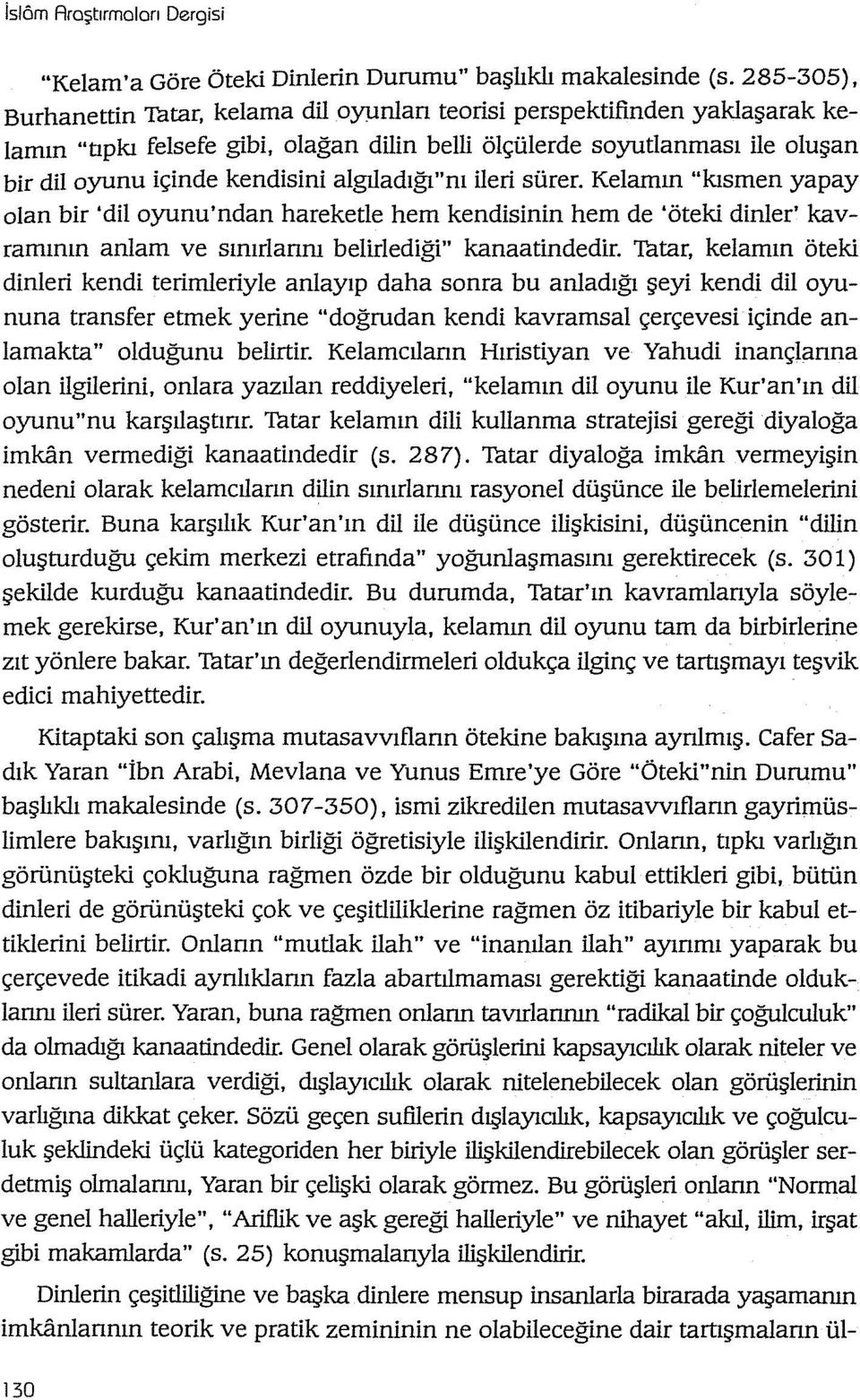 Kelamın "kısmen yapay olan bir 'dil oyunu'ndan hareketle hem kendisinin hem de 'öteki dinler' kavramının anlam ve sınırlannı belirlediği" kanaatindedir.