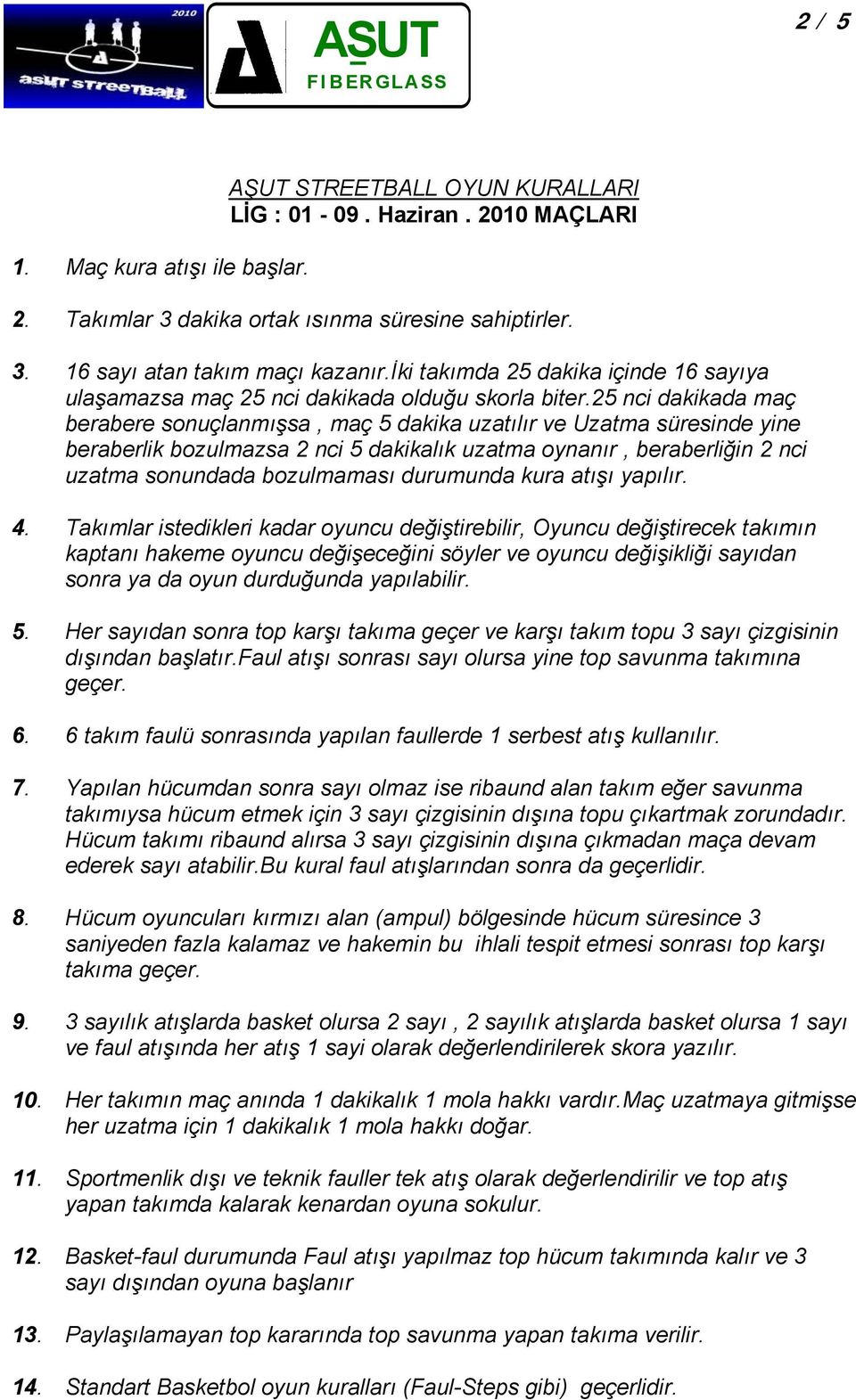 25 nci dakikada maç beraberlik bozulmazsa 2 nci 5 dakikalık uzatma oynanır, beraberliğin 2 nci