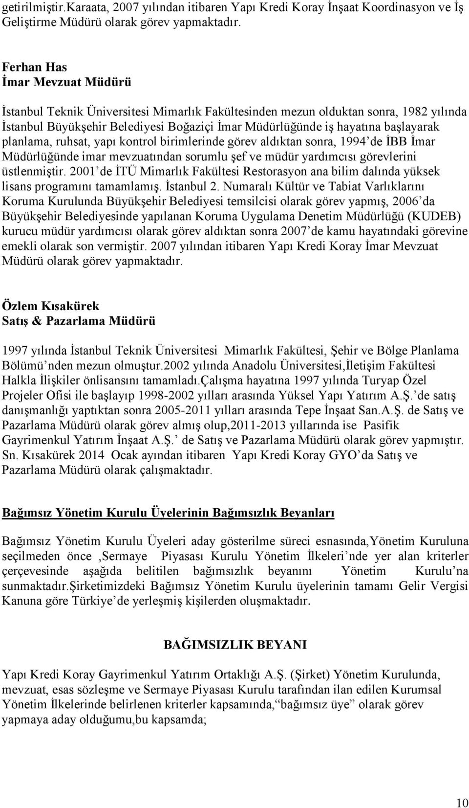 planlama, ruhsat, yapı kontrol birimlerinde görev aldıktan sonra, 1994 de ĠBB Ġmar Müdürlüğünde imar mevzuatından sorumlu Ģef ve müdür yardımcısı görevlerini üstlenmiģtir.