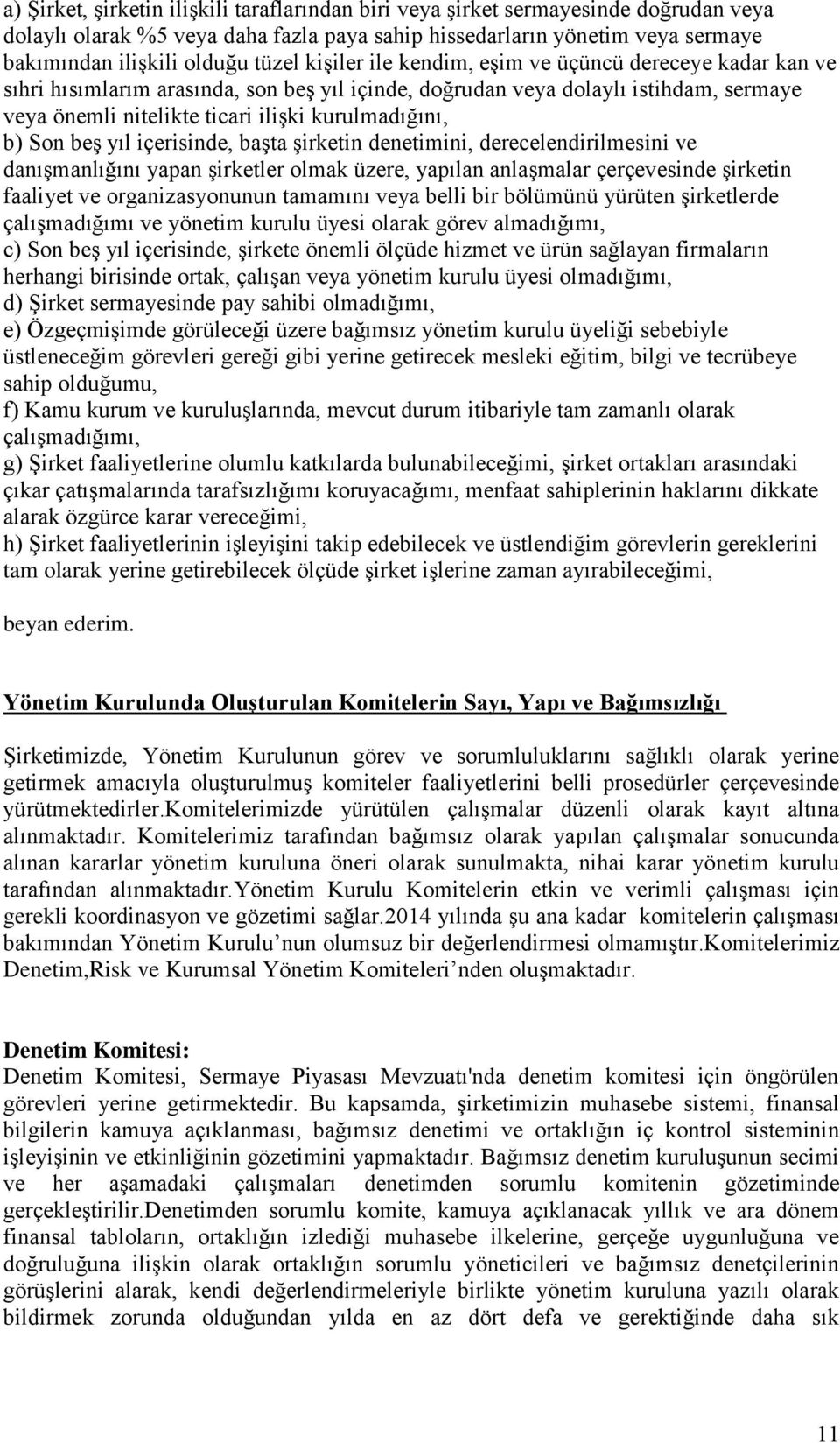 Son beģ yıl içerisinde, baģta Ģirketin denetimini, derecelendirilmesini ve danıģmanlığını yapan Ģirketler olmak üzere, yapılan anlaģmalar çerçevesinde Ģirketin faaliyet ve organizasyonunun tamamını