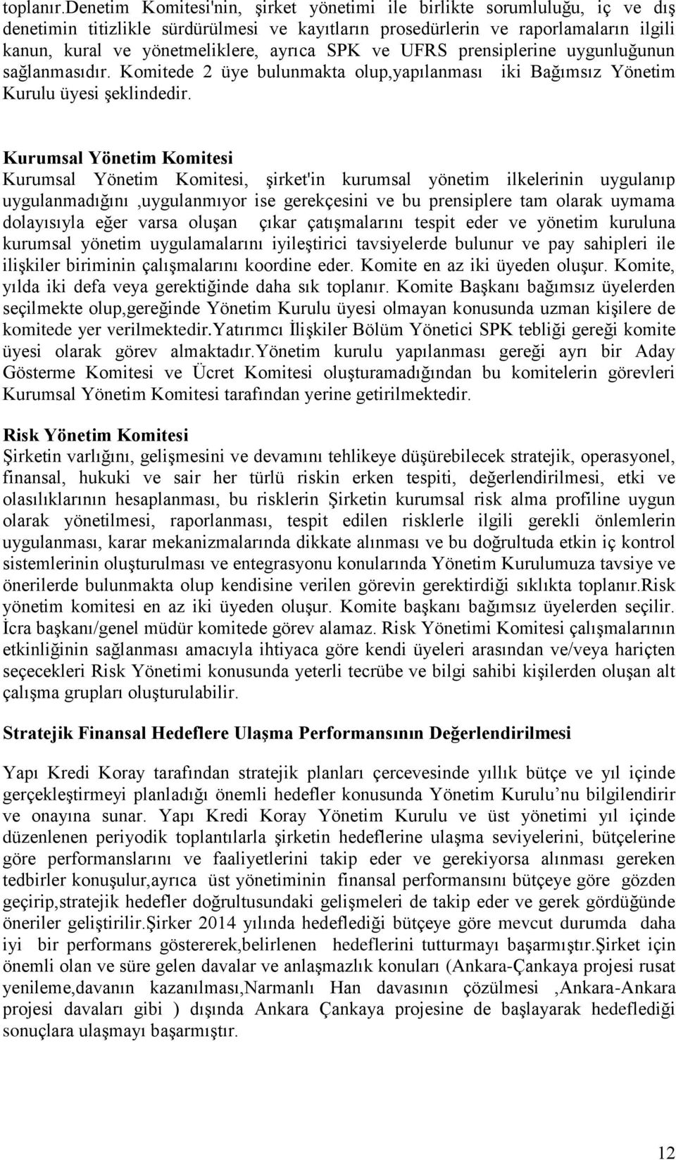 SPK ve UFRS prensiplerine uygunluğunun sağlanmasıdır. Komitede 2 üye bulunmakta olup,yapılanması iki Bağımsız Yönetim Kurulu üyesi Ģeklindedir.