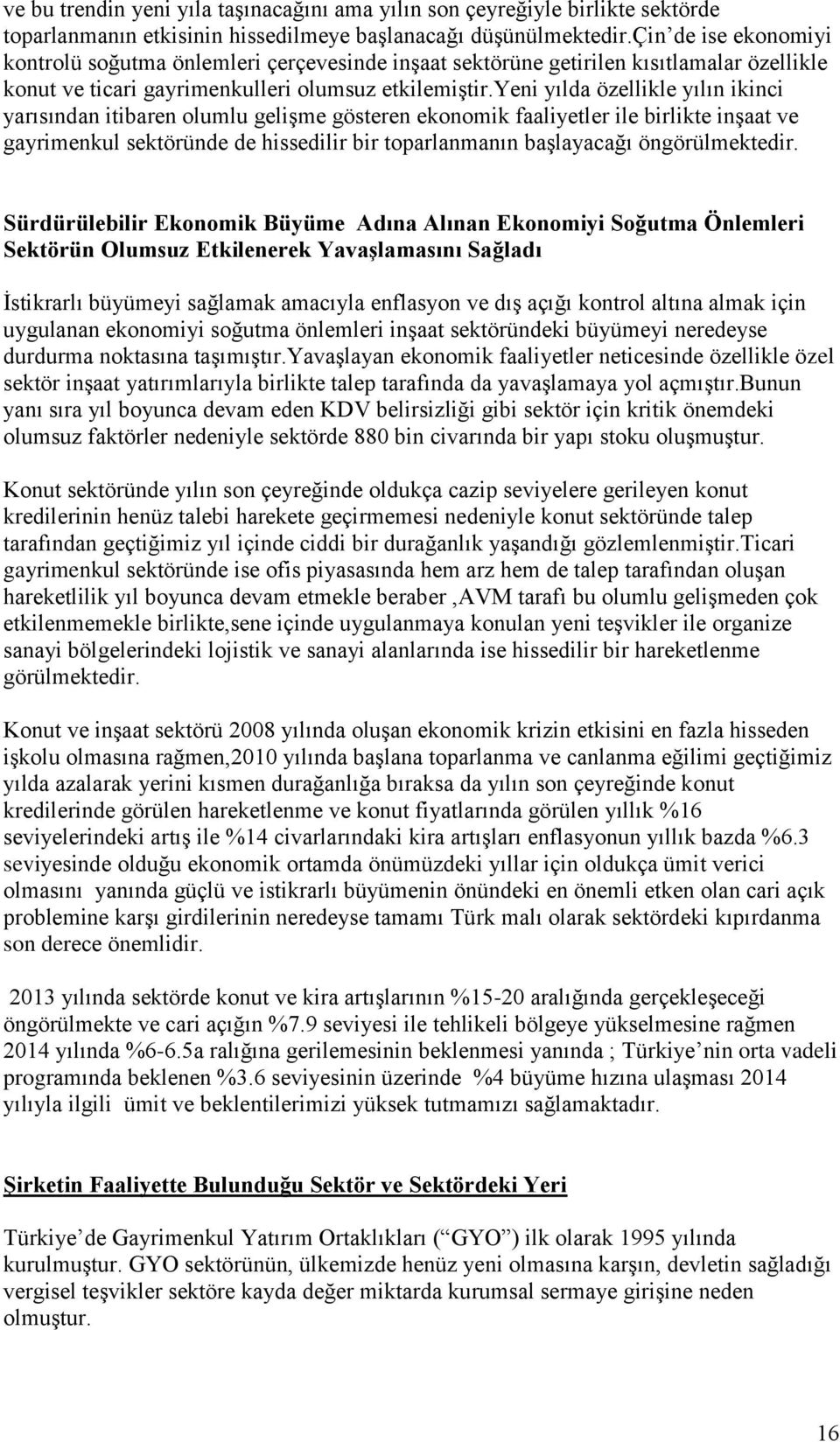 yeni yılda özellikle yılın ikinci yarısından itibaren olumlu geliģme gösteren ekonomik faaliyetler ile birlikte inģaat ve gayrimenkul sektöründe de hissedilir bir toparlanmanın baģlayacağı