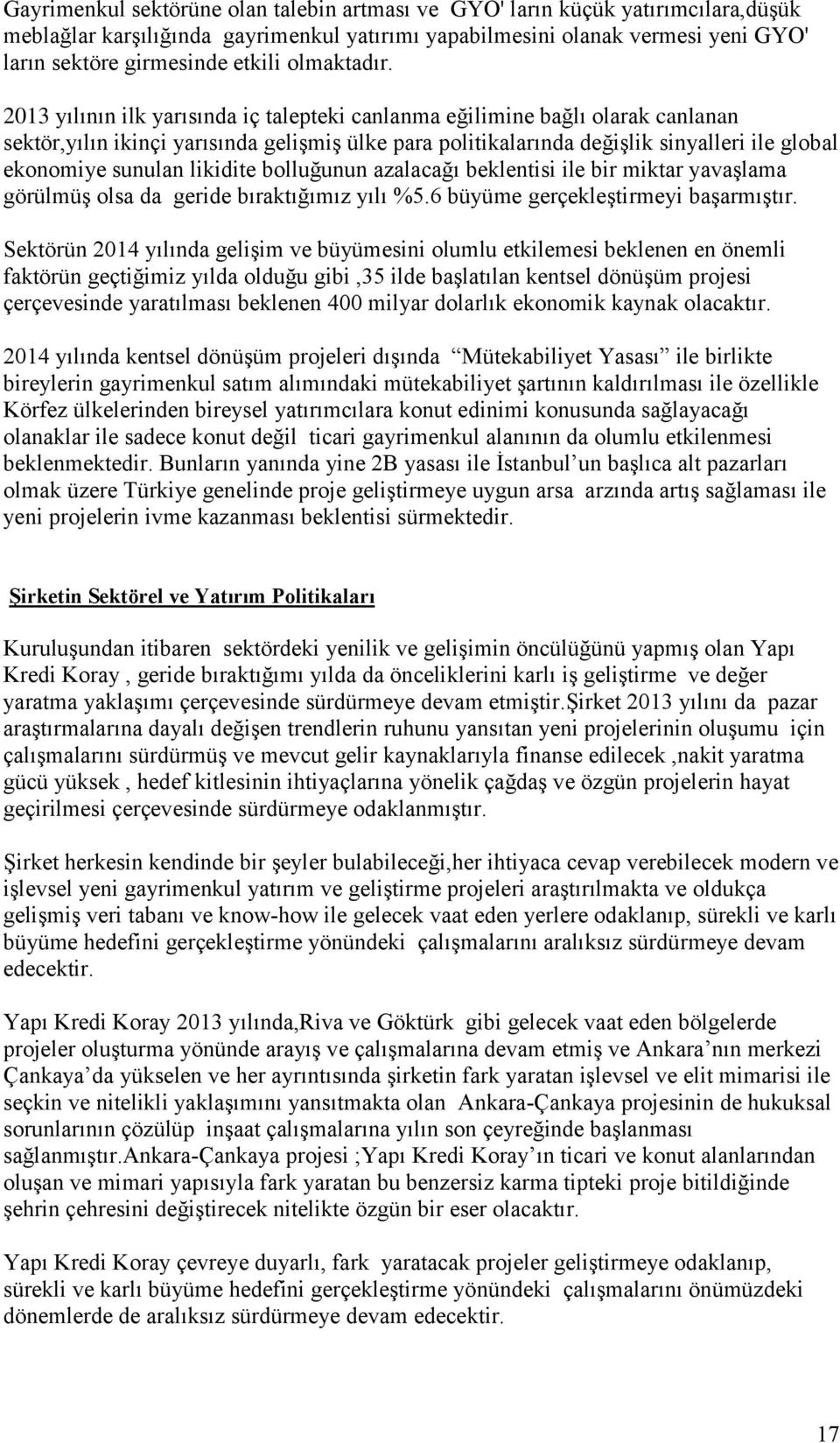 2013 yılının ilk yarısında iç talepteki canlanma eğilimine bağlı olarak canlanan sektör,yılın ikinçi yarısında geliģmiģ ülke para politikalarında değiģlik sinyalleri ile global ekonomiye sunulan