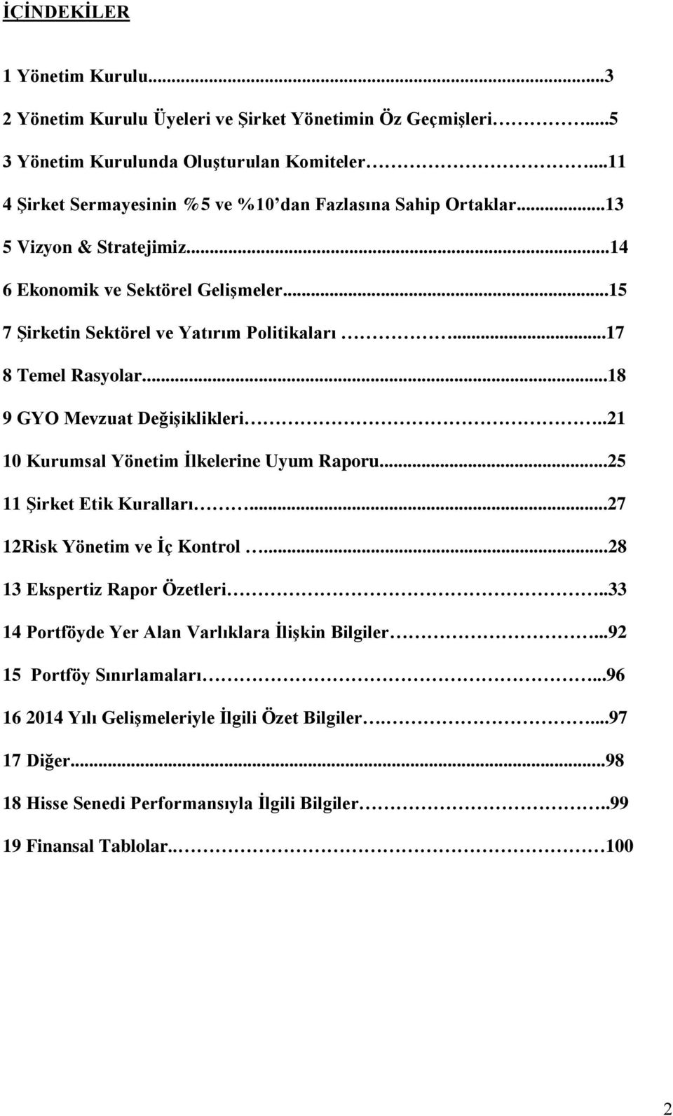 ..17 8 Temel Rasyolar...18 9 GYO Mevzuat DeğiĢiklikleri..21 10 Kurumsal Yönetim Ġlkelerine Uyum Raporu...25 11 ġirket Etik Kuralları...27 12Risk Yönetim ve Ġç Kontrol.