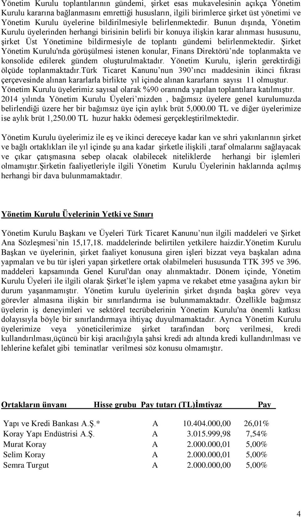 Bunun dıģında, Yönetim Kurulu üyelerinden herhangi birisinin belirli bir konuya iliģkin karar alınması hususunu, Ģirket Üst Yönetimine bildirmesiyle de toplantı gündemi belirlenmektedir.