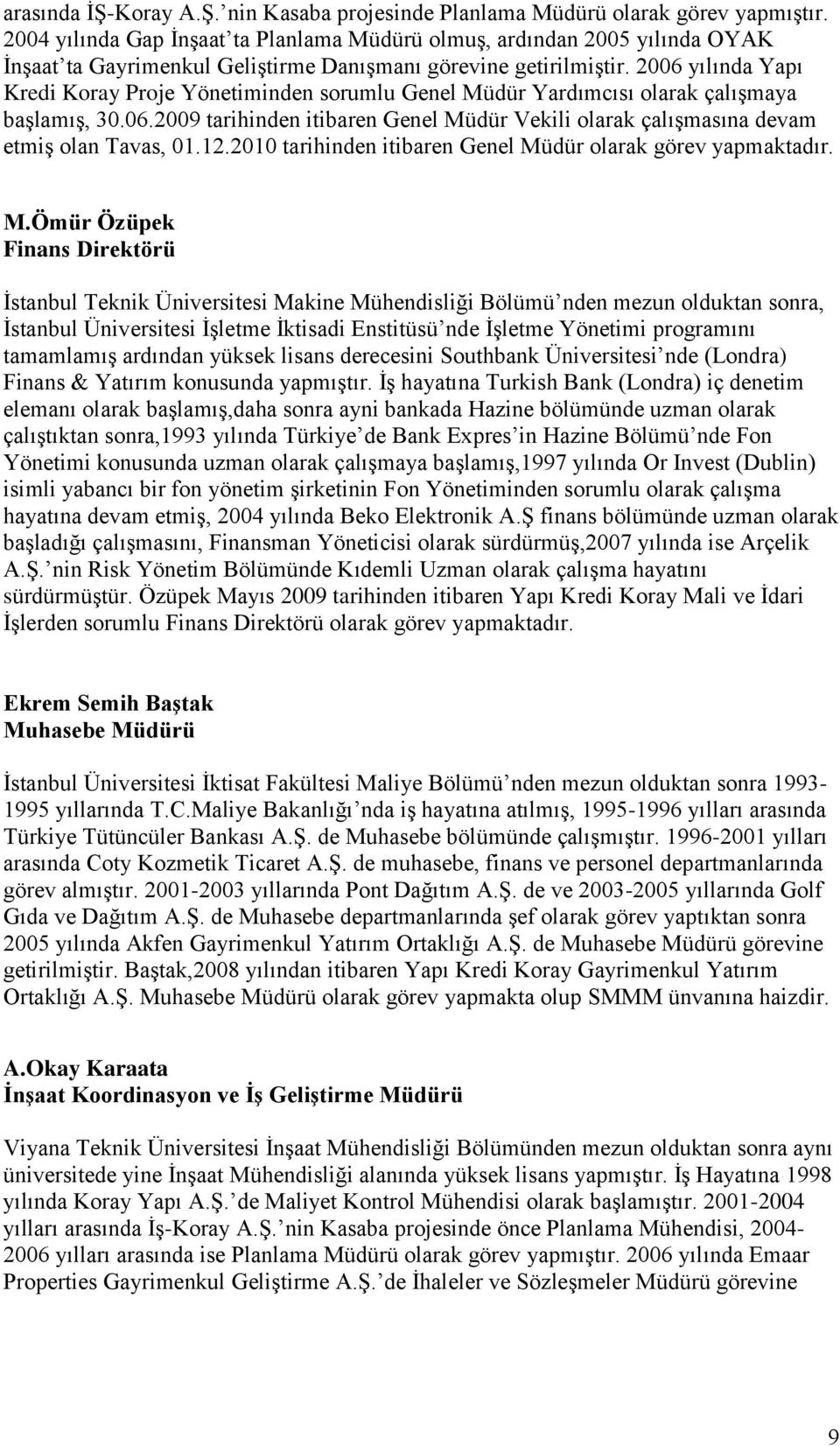 2006 yılında Yapı Kredi Koray Proje Yönetiminden sorumlu Genel Müdür Yardımcısı olarak çalıģmaya baģlamıģ, 30.06.2009 tarihinden itibaren Genel Müdür Vekili olarak çalıģmasına devam etmiģ olan Tavas, 01.