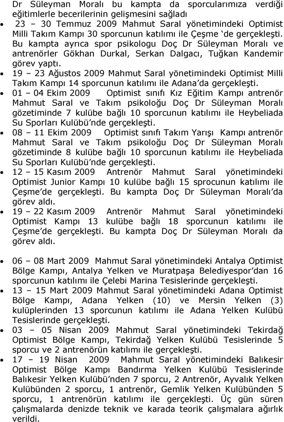 19 23 Ağustos 2009 Mahmut Saral yönetimindeki Optimist Milli Takım Kampı 14 sporcunun katılımı ile Adana da gerçekleşti.