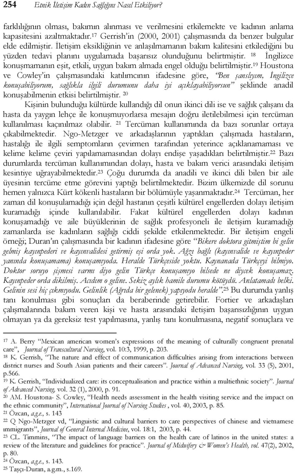 İletişim eksikliğinin ve anlaşılmamanın bakım kalitesini etkilediğini bu yüzden tedavi planını uygulamada başarısız olunduğunu belirtmiştir.