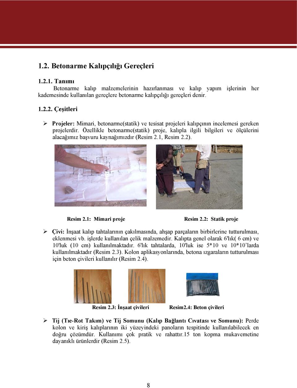 2: Statik proje Çivi: İnşaat kalıp tahtalarının çakılmasında, ahşap parçaların birbirlerine tutturulması, eklenmesi vb. işlerde kullanılan çelik malzemedir.