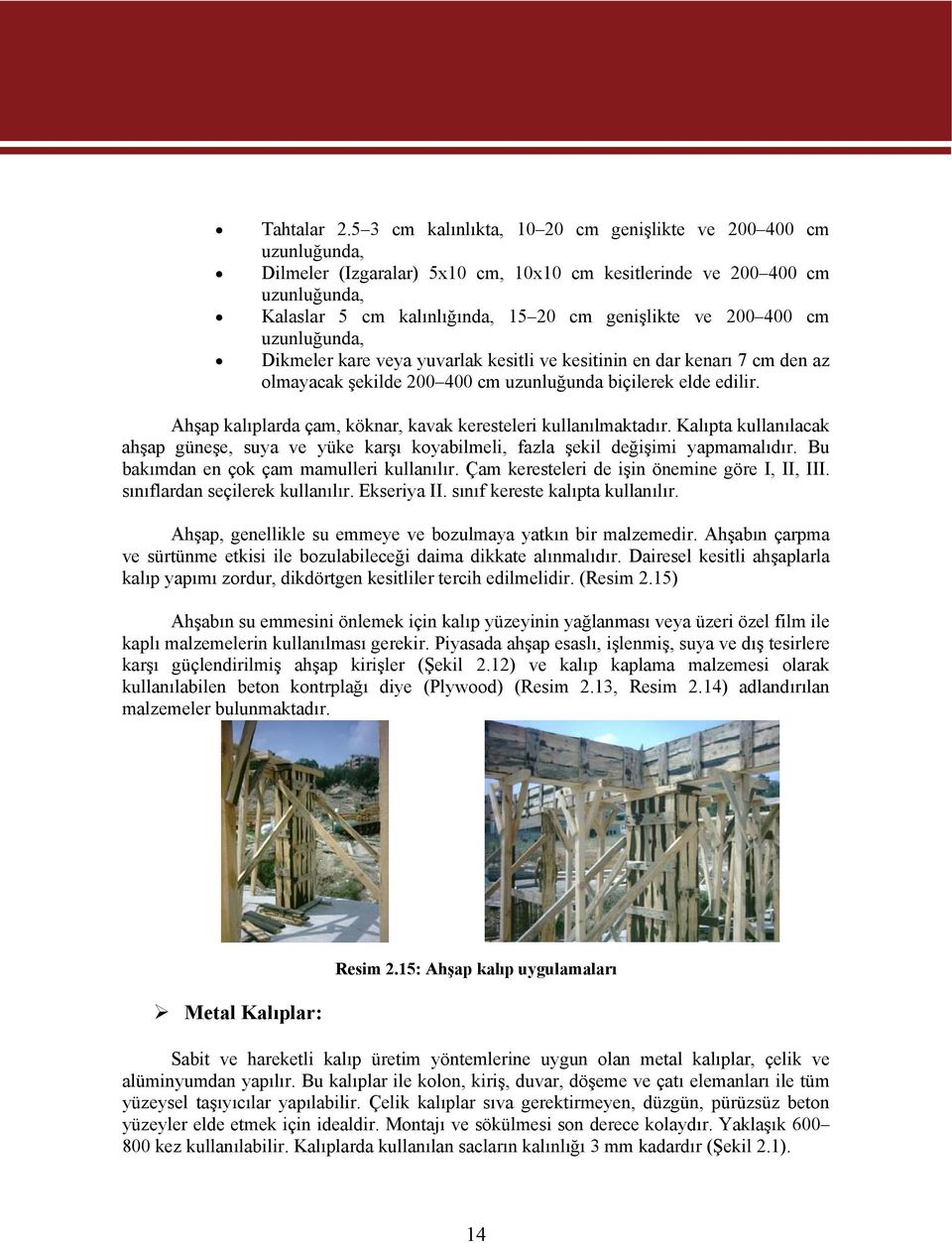 400 cm uzunluğunda, Dikmeler kare veya yuvarlak kesitli ve kesitinin en dar kenarı 7 cm den az olmayacak şekilde 200 400 cm uzunluğunda biçilerek elde edilir.