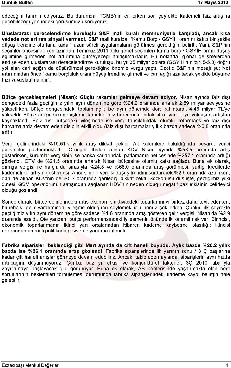 S&P mali kuralda, Kamu Borç / GSYİH oranını kalıcı bir şekile düşüş trendine oturtana kadar uzun süreli uygulamaların görülmesi gerektiğini belirtti.