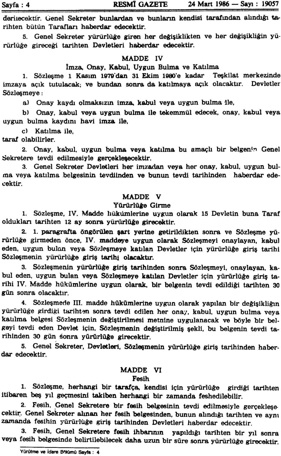 Sözleşme 1 Kasım 1979dan 31 Ekim 1980'e kadar Teşkilat merkezinde imzaya açık tutulacak; ve bundan sonra da katılmaya açık olacaktır.