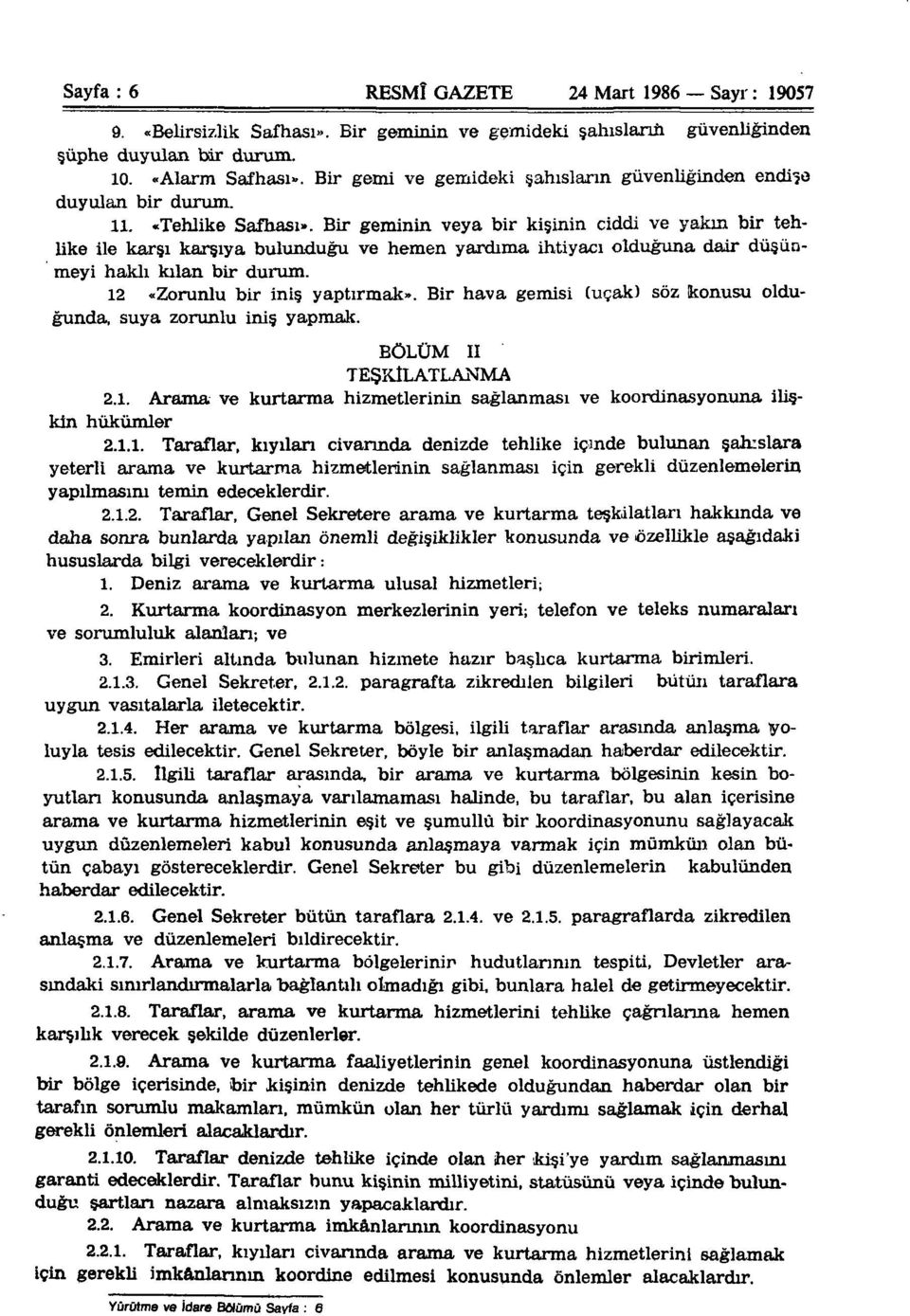 Bir geminin veya bir kişinin ciddi ve yakın bir tehlike ile karşı karşıya bulunduğu ve hemen yardıma ihtiyacı olduğuna dair düşünmeyi haklı kılan bir durum. 12 «Zorunlu bir iniş yaptırmak».