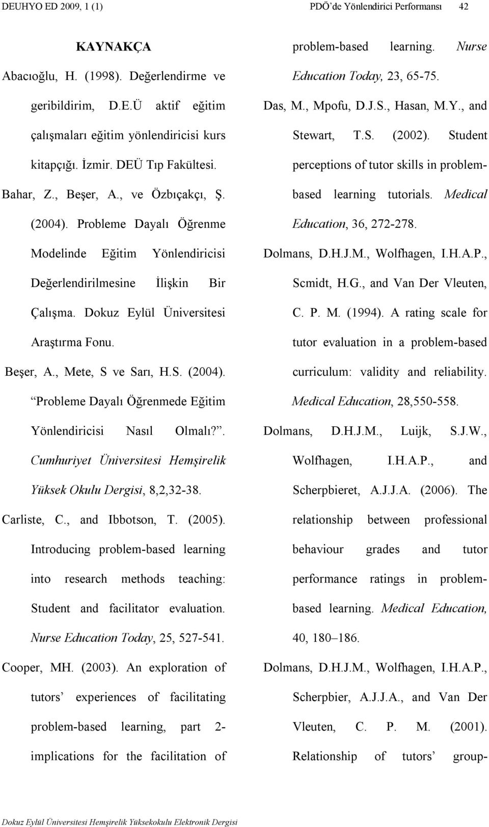 Dokuz Eylül Üniversitesi Araştırma Fonu. Beşer, A., Mete, S ve Sarı, H.S. (2004). Probleme Dayalı Öğrenmede Eğitim Yönlendiricisi Nasıl Olmalı?