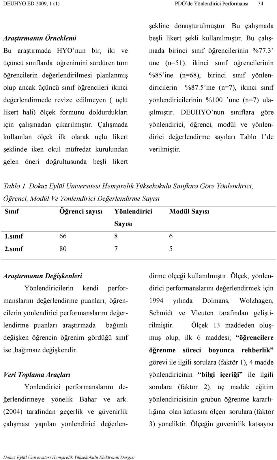 Çalışmada kullanılan ölçek ilk olarak üçlü likert şeklinde iken okul müfredat kurulundan gelen öneri doğrultusunda beşli likert şekline dönüştürülmüştür.