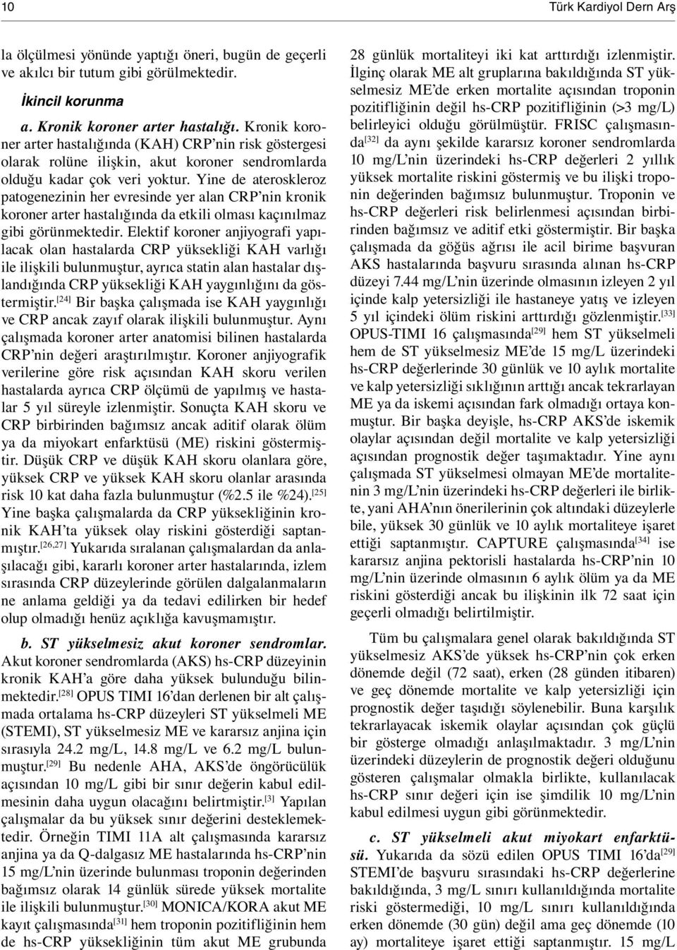 Yine de ateroskleroz patogenezinin her evresinde yer alan CRP nin kronik koroner arter hastalığında da etkili olması kaçınılmaz gibi görünmektedir.