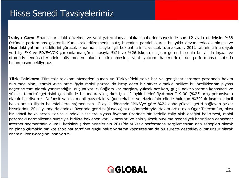 2011 tahminlerine dayalı yurtdışı F/K ve FD/FAVÖK çarpanlarına göre sırasıyla %21 ve %26 iskontolu işlem gören hissenin bu yıl da inşaat ve otomotiv endüstrilerindeki büyümeden olumlu etkilenmesini,