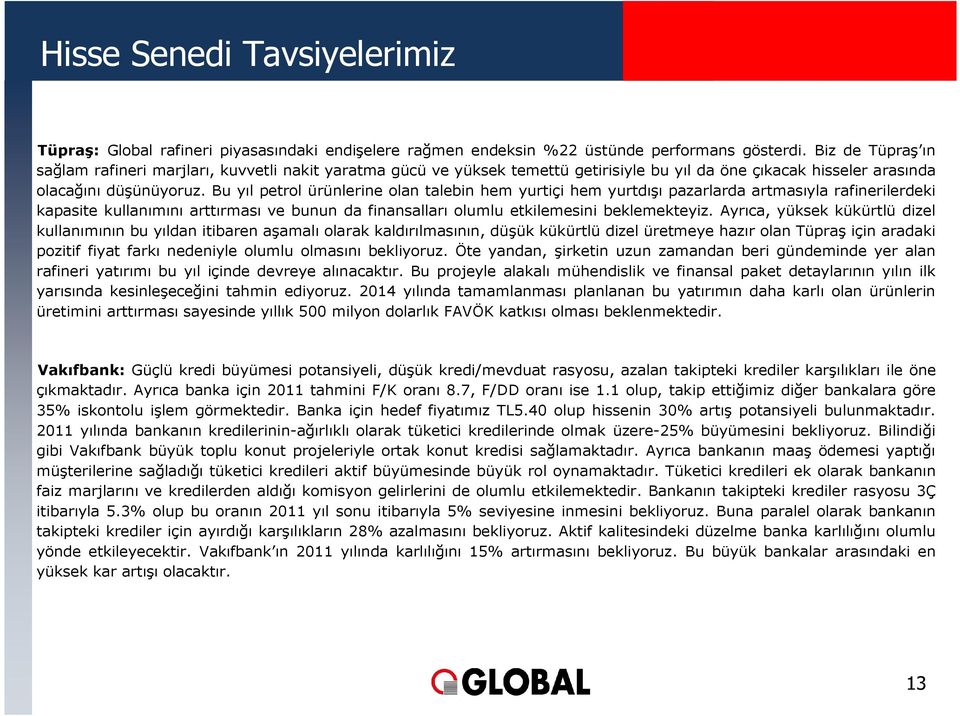 Bu yıl petrol ürünlerine olan talebin hem yurtiçi hem yurtdışı pazarlarda artmasıyla rafinerilerdeki kapasite kullanımını arttırması ve bunun da finansalları olumlu etkilemesini beklemekteyiz.