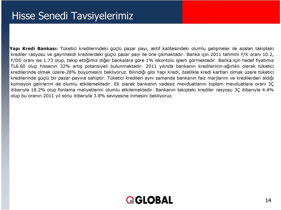 60 olup hissenin 32% artış potansiyeli bulunmaktadır. 2011 yılında bankanın kredilerinin-ağırlıklı olarak tüketici kredilerinde olmak üzere-28% büyümesini bekliyoruz.