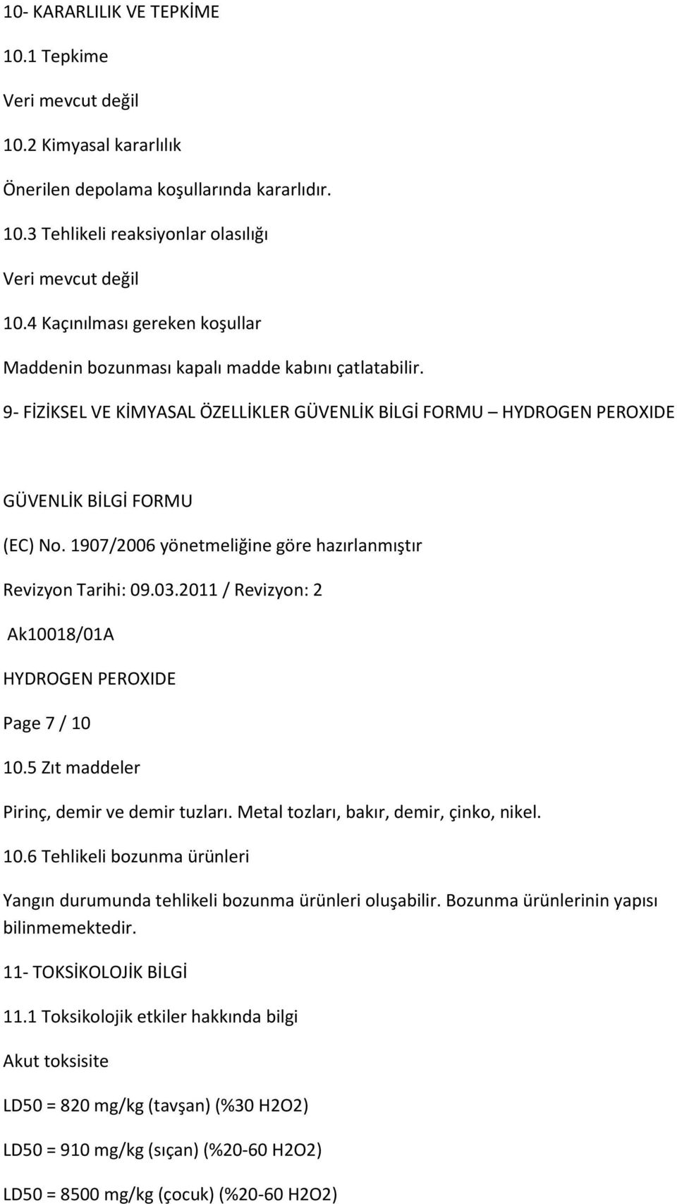 Metal tozları, bakır, demir, çinko, nikel. 10.6 Tehlikeli bozunma ürünleri Yangın durumunda tehlikeli bozunma ürünleri oluşabilir. Bozunma ürünlerinin yapısı bilinmemektedir.