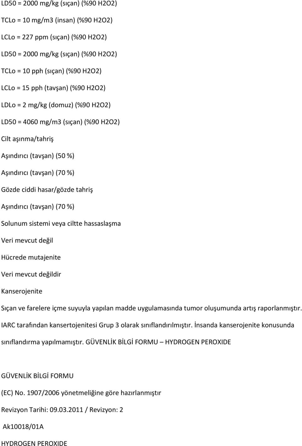 hasar/gözde tahriş Aşındırıcı (tavşan)(70%) Solunum sistemi veya ciltte hassaslaşma Veri mevcut değil Hücrede mutajenite Veri mevcut değildir Kanserojenite Sıçan ve farelere içme