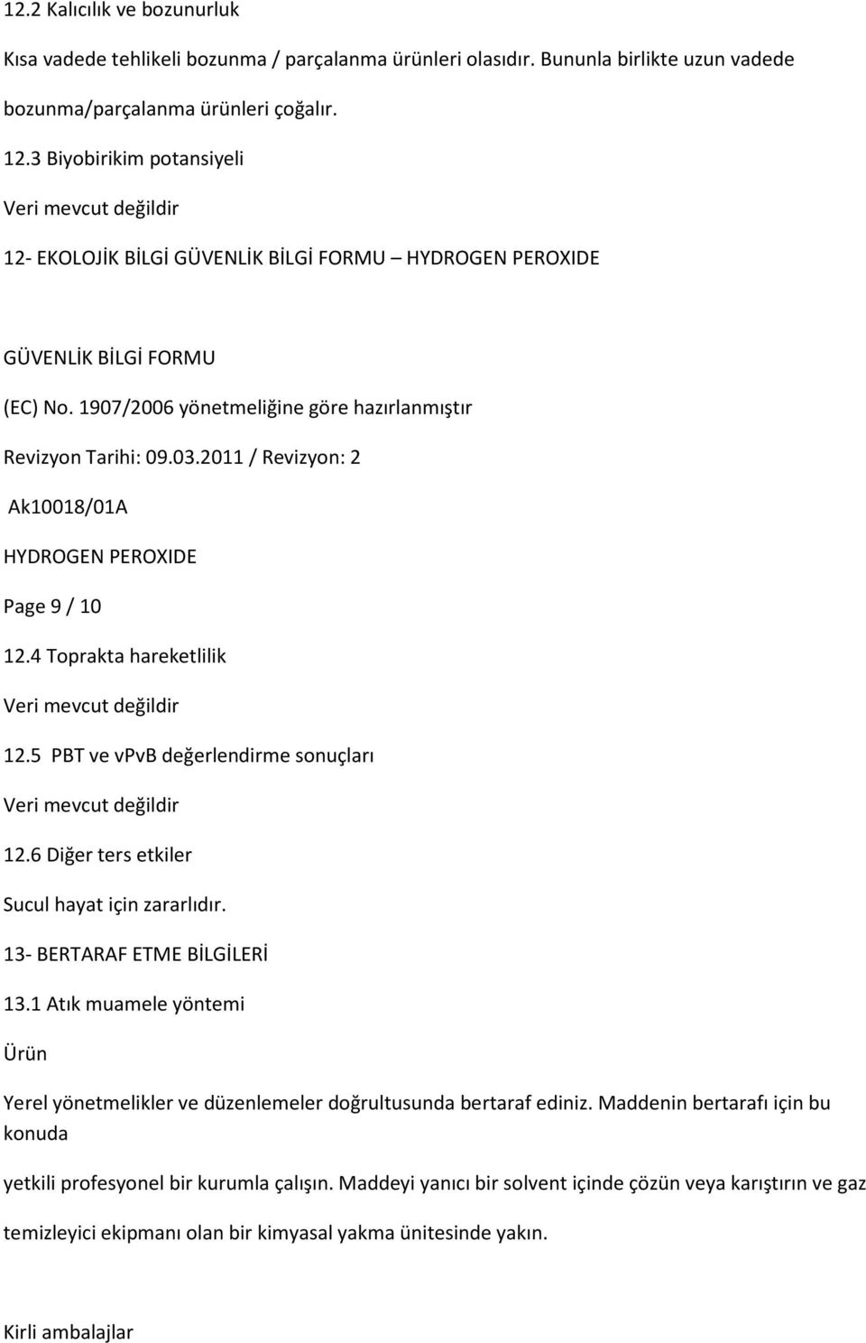 5 PBT ve vpvb değerlendirme sonuçları Veri mevcut değildir 12.6 Diğer ters etkiler Sucul hayat için zararlıdır. 13- BERTARAF ETME BİLGİLERİ 13.