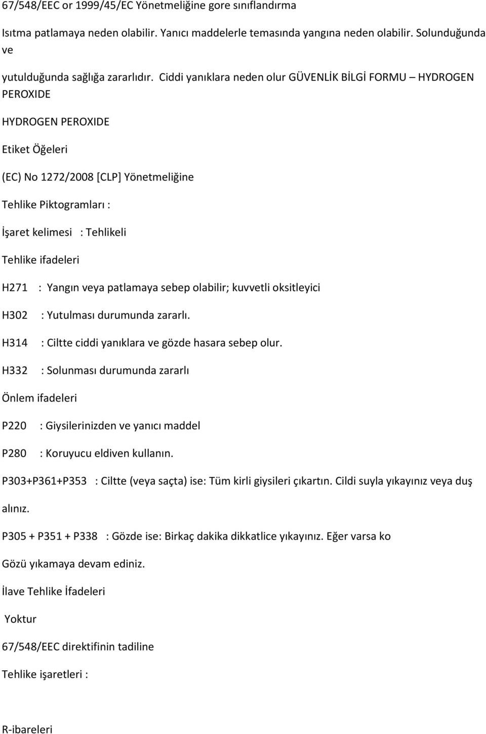 sebep olabilir; kuvvetli oksitleyici H302 : Yutulması durumunda zararlı. H314 : Ciltte ciddi yanıklara ve gözde hasara sebep olur.