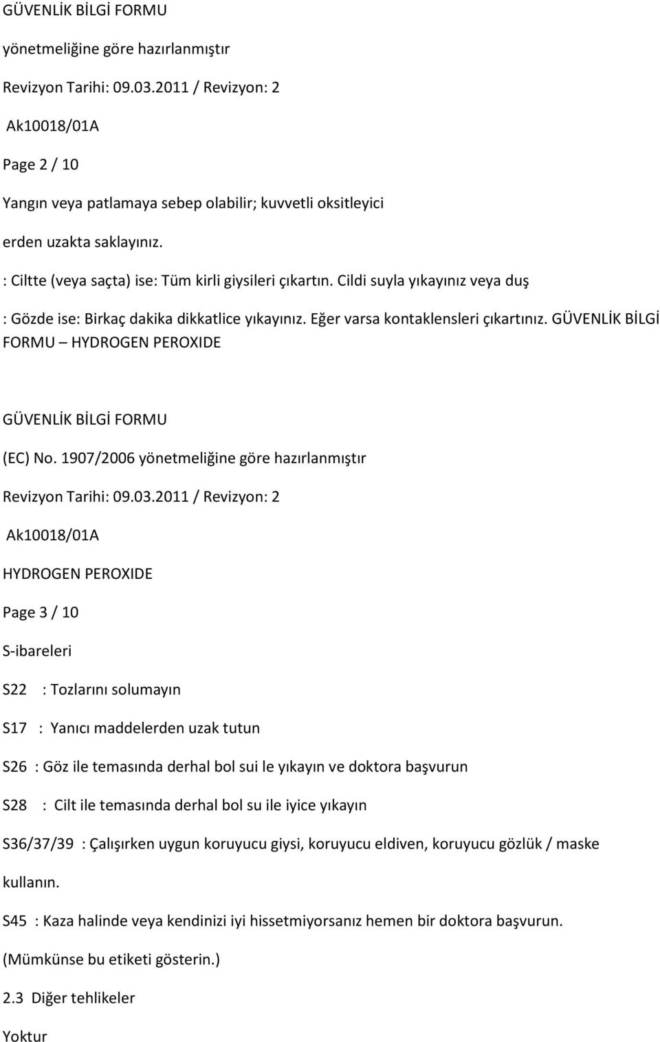 GÜVENLİK BİLGİ FORMU Page 3 / 10 S-ibareleri S22 : Tozlarını solumayın S17 : Yanıcı maddelerden uzak tutun S26 : Göz ile temasında derhal bol sui le yıkayın ve doktora başvurun S28 : Cilt ile