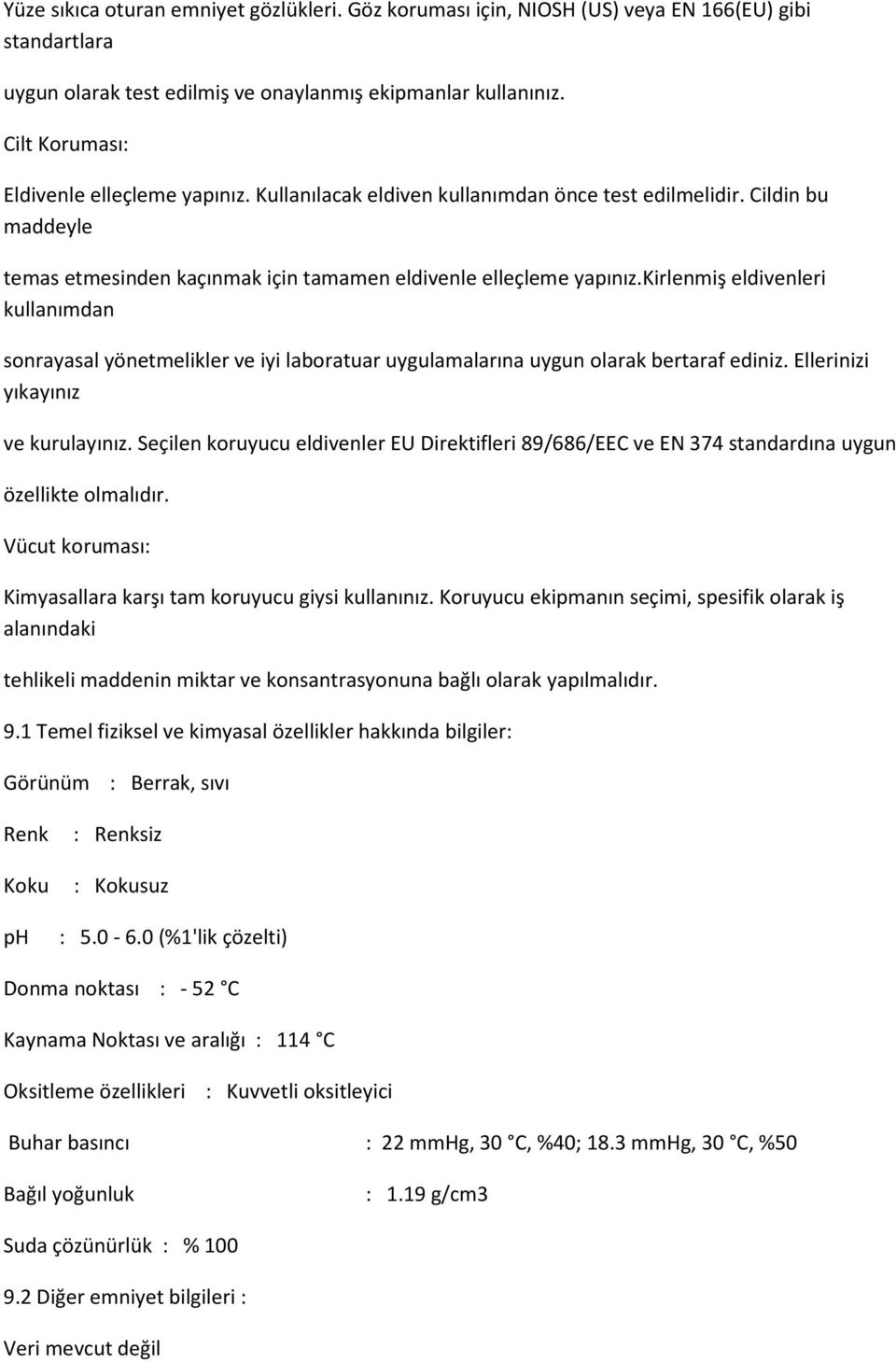 kirlenmiş eldivenleri kullanımdan sonrayasal yönetmelikler ve iyi laboratuar uygulamalarına uygun olarak bertaraf ediniz. Ellerinizi yıkayınız ve kurulayınız.