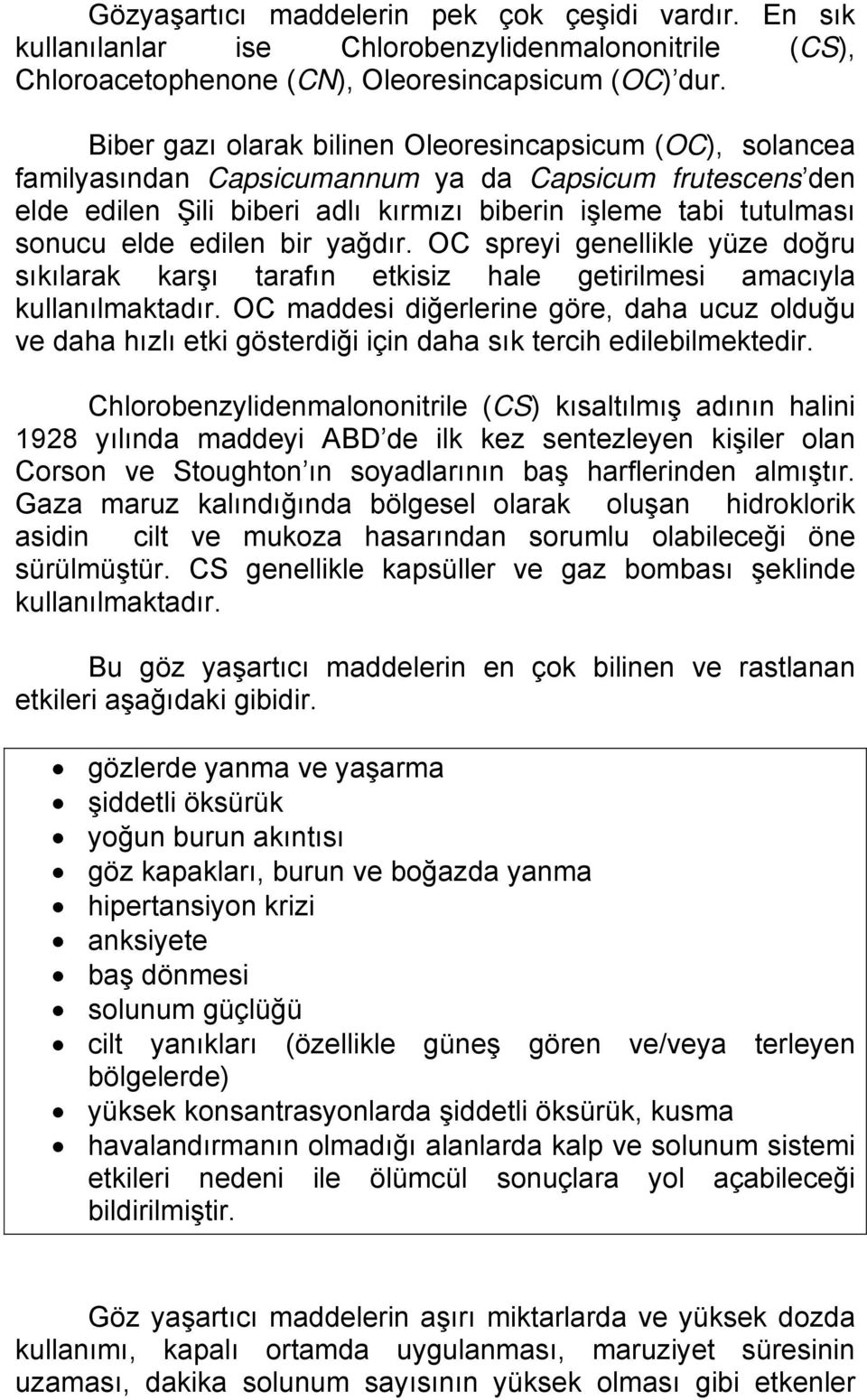 edilen bir yağdır. OC spreyi genellikle yüze doğru sıkılarak karşı tarafın etkisiz hale getirilmesi amacıyla kullanılmaktadır.