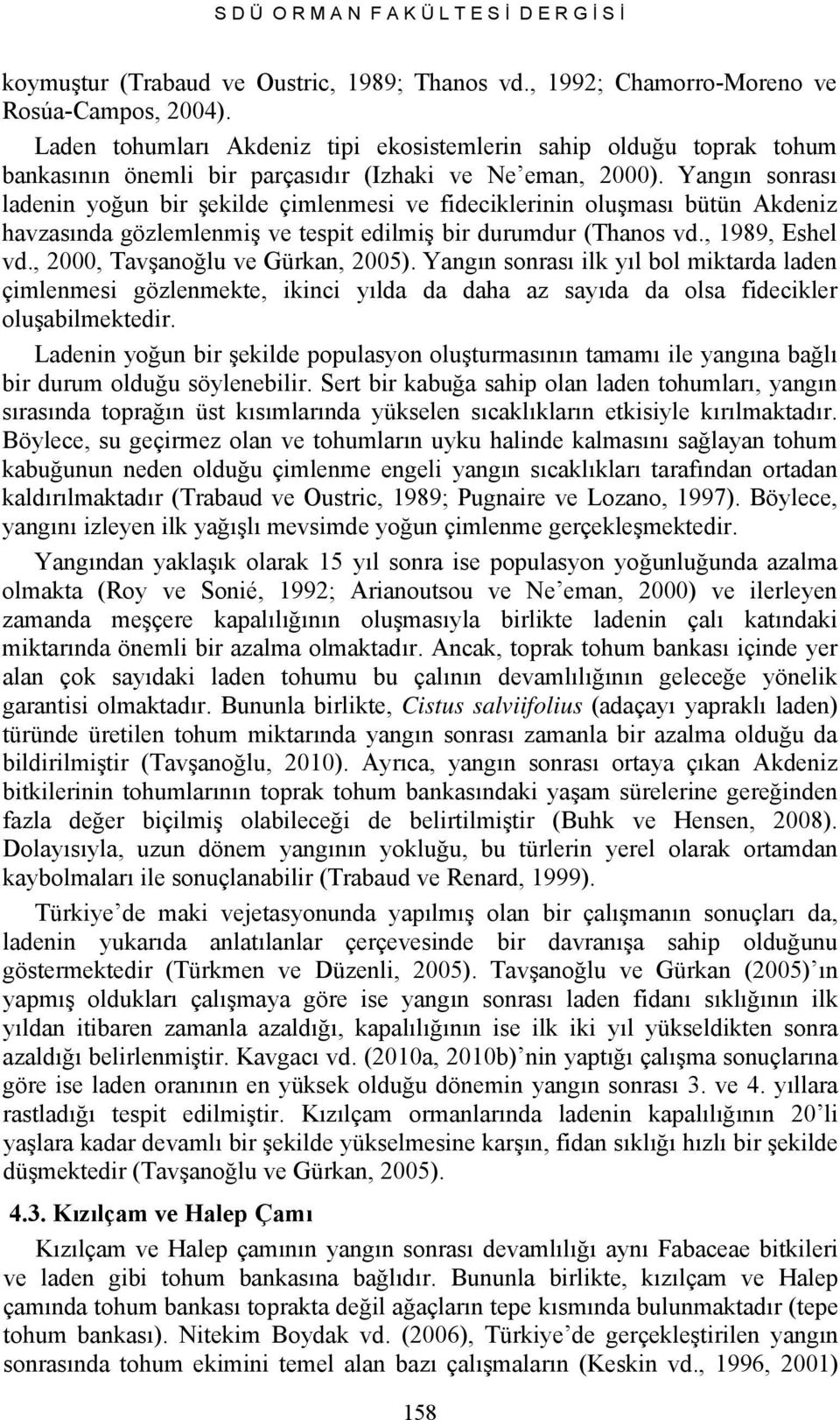 Yangın sonrası ladenin yoğun bir şekilde çimlenmesi ve fideciklerinin oluşması bütün Akdeniz havzasında gözlemlenmiş ve tespit edilmiş bir durumdur (Thanos vd., 1989, Eshel vd.