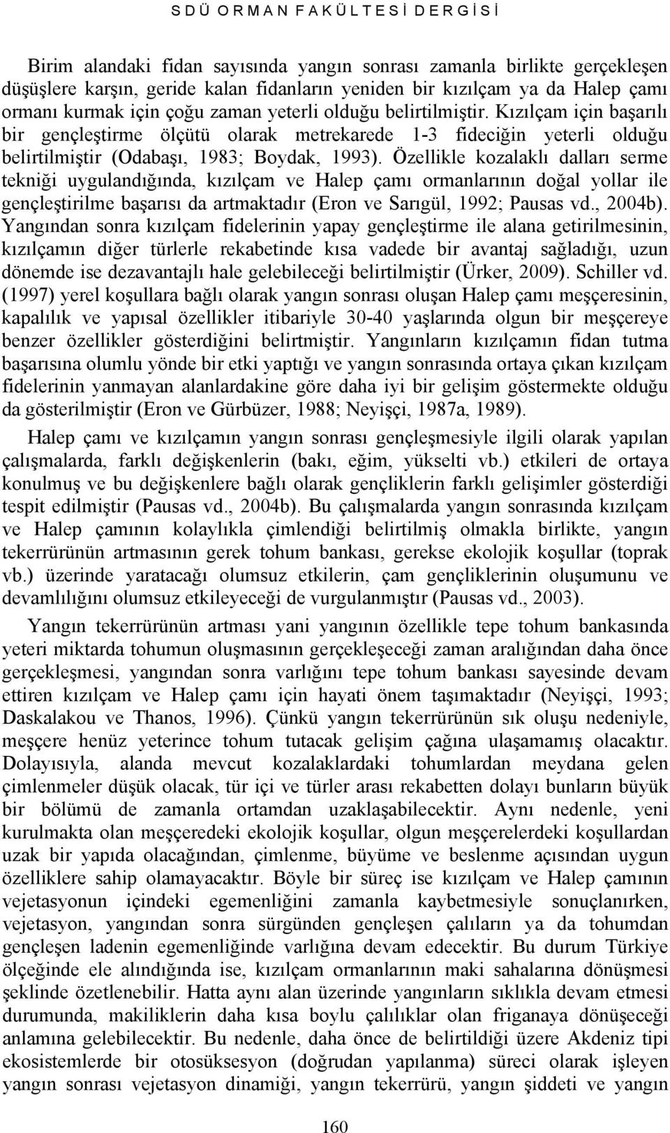 Kızılçam için başarılı bir gençleştirme ölçütü olarak metrekarede 1-3 fideciğin yeterli olduğu belirtilmiştir (Odabaşı, 1983; Boydak, 1993).