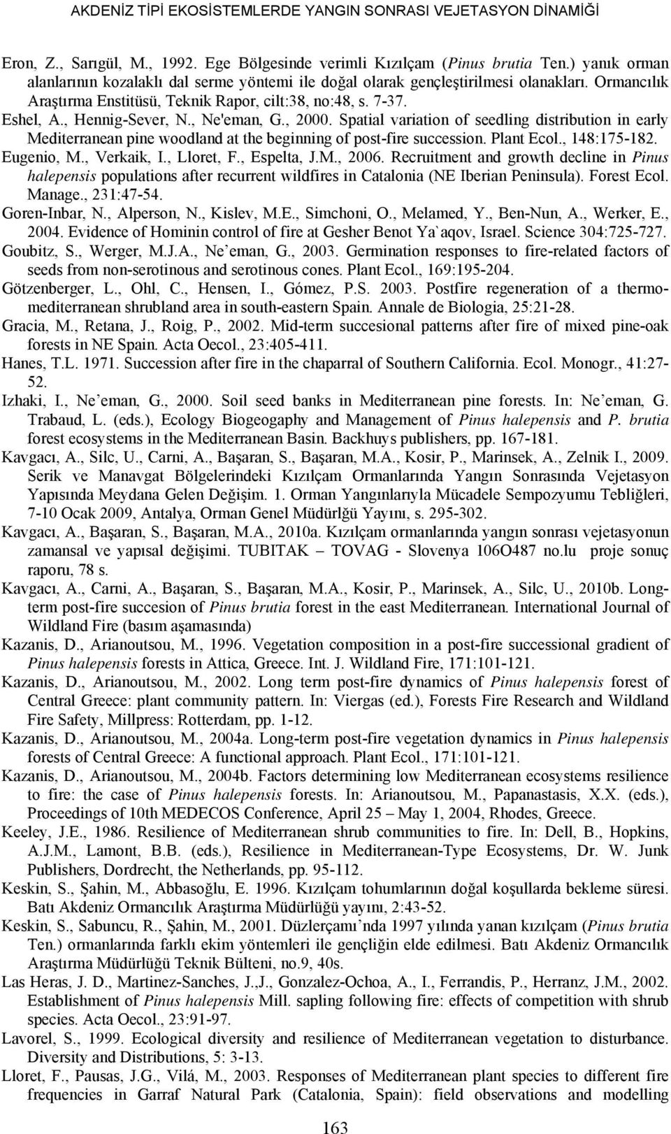 , Ne'eman, G., 2000. Spatial variation of seedling distribution in early Mediterranean pine woodland at the beginning of post-fire succession. Plant Ecol., 148:175-182. Eugenio, M., Verkaik, I.