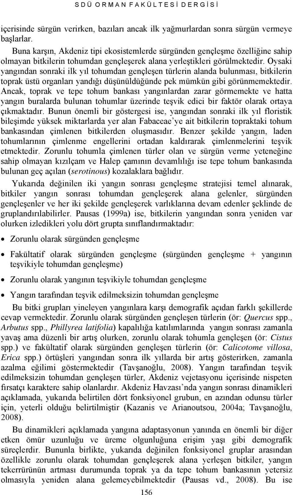 Oysaki yangından sonraki ilk yıl tohumdan gençleşen türlerin alanda bulunması, bitkilerin toprak üstü organları yandığı düşünüldüğünde pek mümkün gibi görünmemektedir.