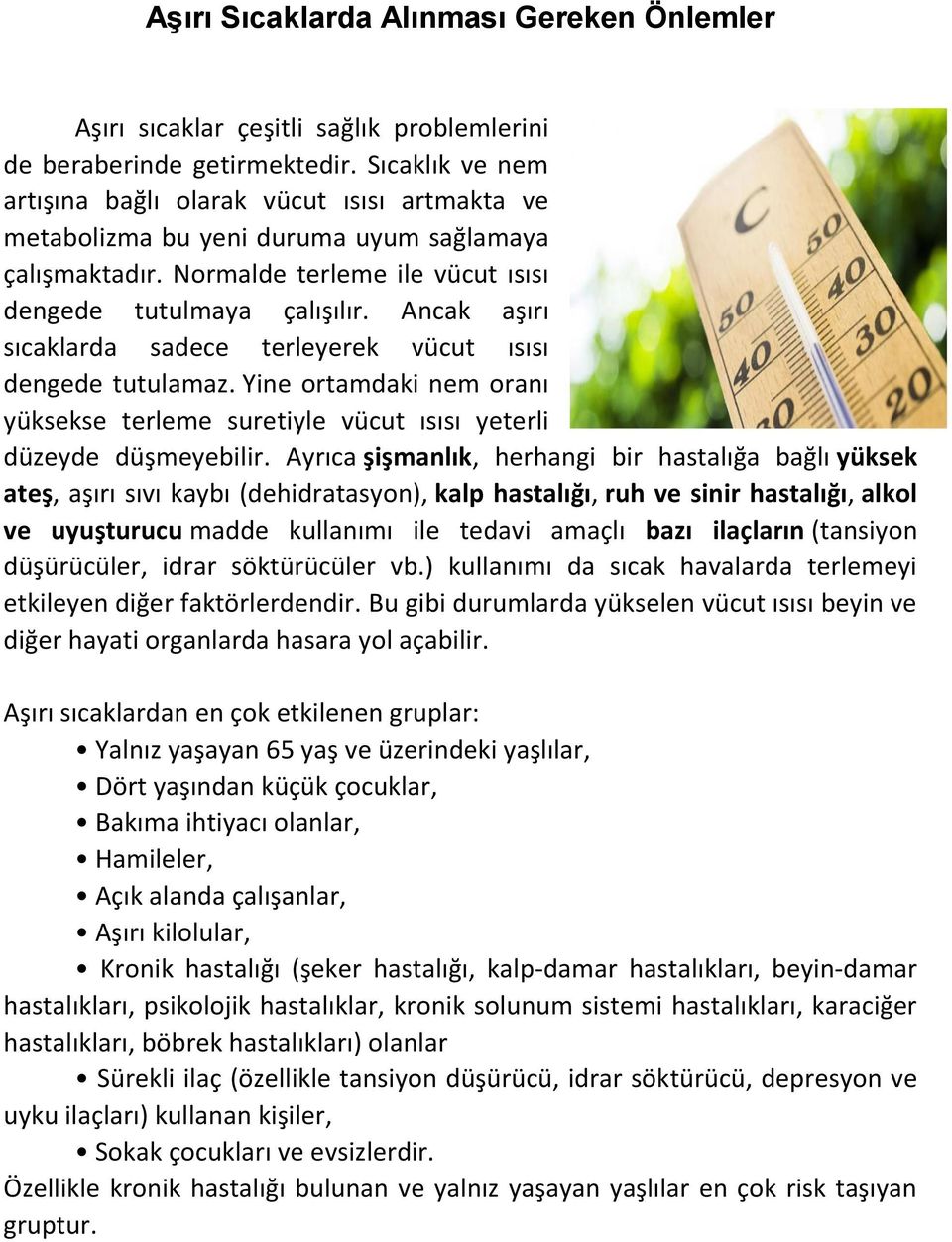 Ancak aşırı sıcaklarda sadece terleyerek vücut ısısı dengede tutulamaz. Yine ortamdaki nem oranı yüksekse terleme suretiyle vücut ısısı yeterli düzeyde düşmeyebilir.