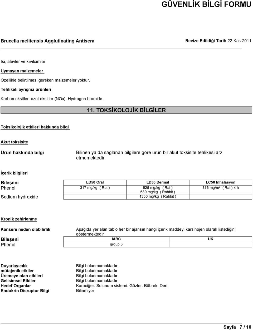 İçerik bilgileri Bileşeni LD50 Oral LD50 Dermal LC50 Inhalasyon 317 mg/kg ( Rat ) 525 mg/kg ( Rat ) 316 mg/m 3 ( Rat ) 4 h 630 mg/kg ( Rabbit ) Sodium hydroxide 1350 mg/kg ( Rabbit ) Kronik