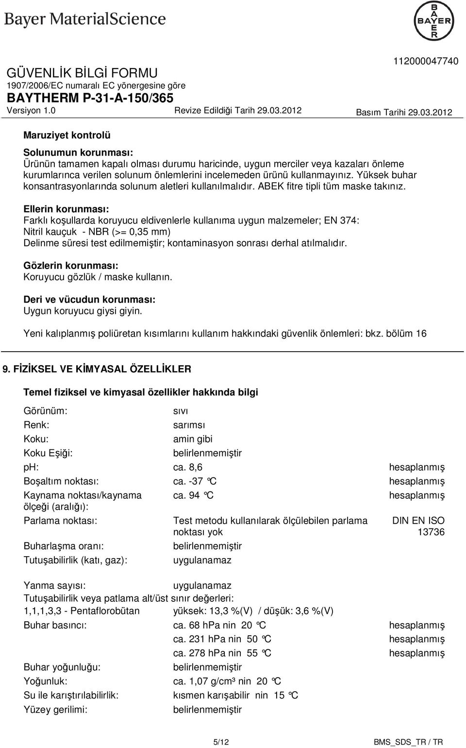 Ellerin korunması: Farklı koşullarda koruyucu eldivenlerle kullanıma uygun malzemeler; EN 374: Nitril kauçuk - NBR (>= 0,35 mm) Delinme süresi test edilmemiştir; kontaminasyon sonrası derhal