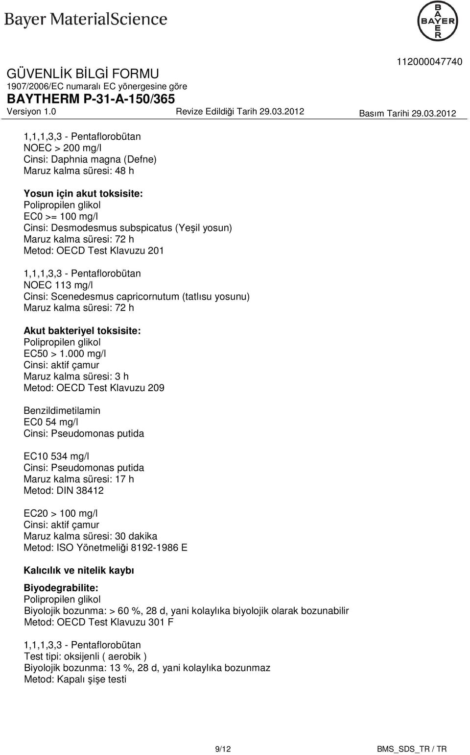 000 mg/l Cinsi: aktif çamur Maruz kalma süresi: 3 h Metod: OECD Test Klavuzu 209 EC0 54 mg/l Cinsi: Pseudomonas putida EC10 534 mg/l Cinsi: Pseudomonas putida Maruz kalma süresi: 17 h Metod: DIN