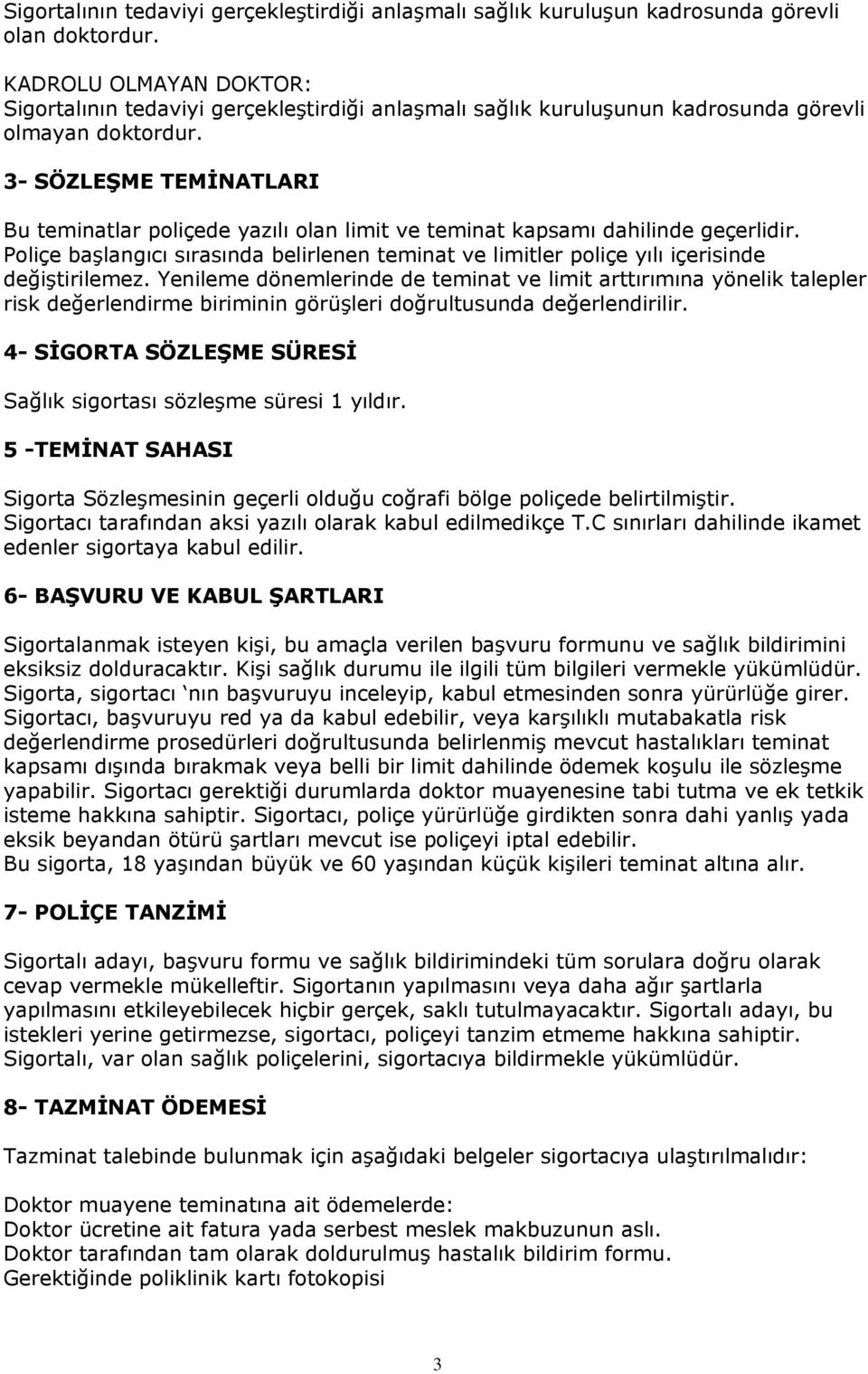 3- SÖZLEŞME TEMİNATLARI Bu teminatlar poliçede yazılı olan limit ve teminat kapsamı dahilinde geçerlidir.