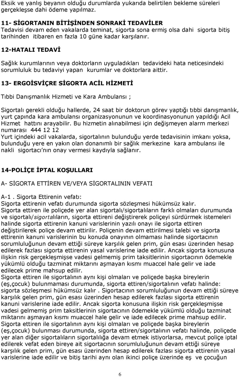 12-HATALI TEDAVİ Sağlık kurumlarının veya doktorların uyguladıkları tedavideki hata neticesindeki sorumluluk bu tedaviyi yapan kurumlar ve doktorlara aittir.