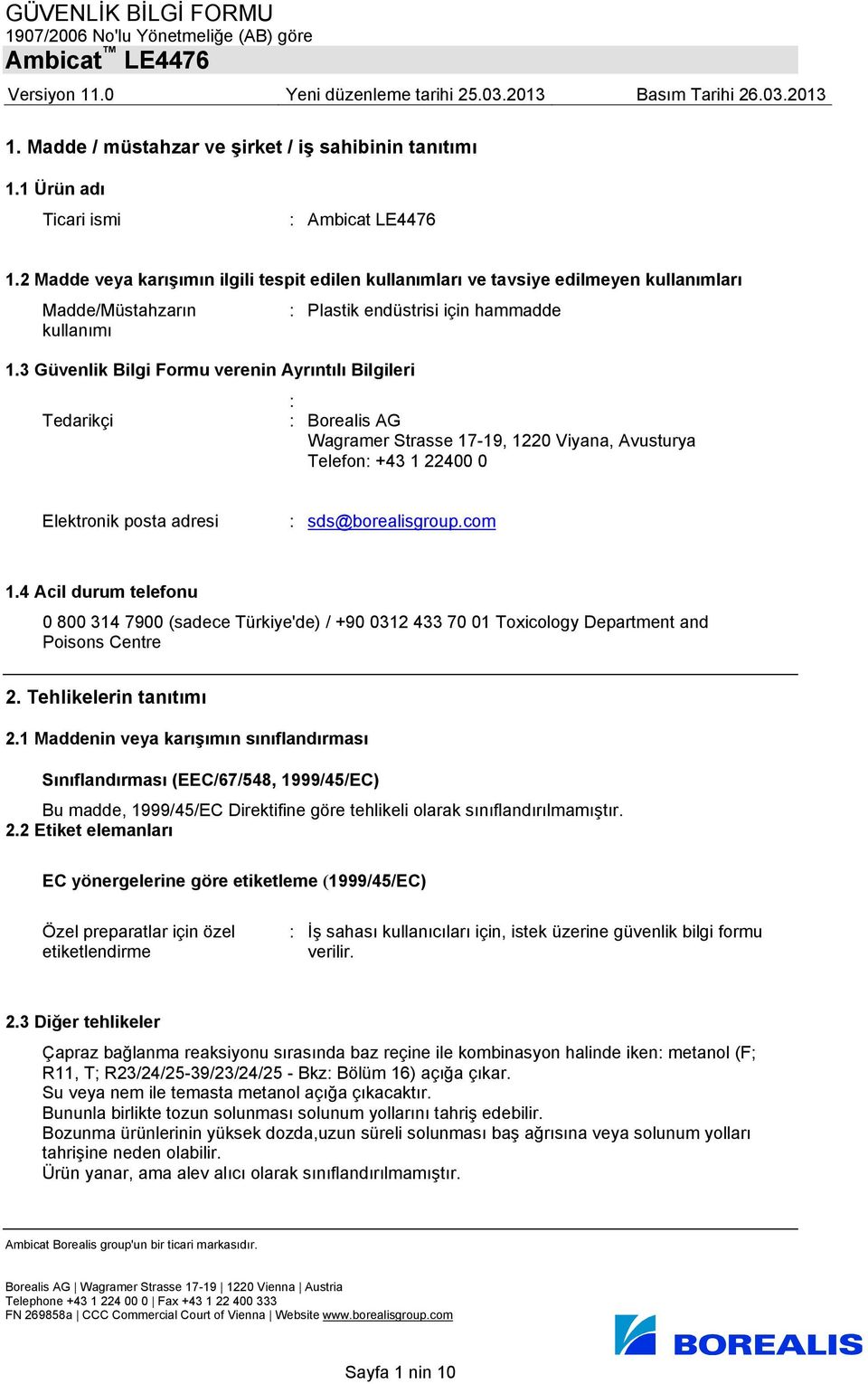 3 Güvenlik Bilgi Formu verenin Ayrıntılı Bilgileri : Tedarikçi : Borealis AG Wagramer Strasse 17-19, 1220 Viyana, Avusturya Telefon: +43 1 22400 0 Elektronik posta adresi : sds@borealisgroup.com 1.