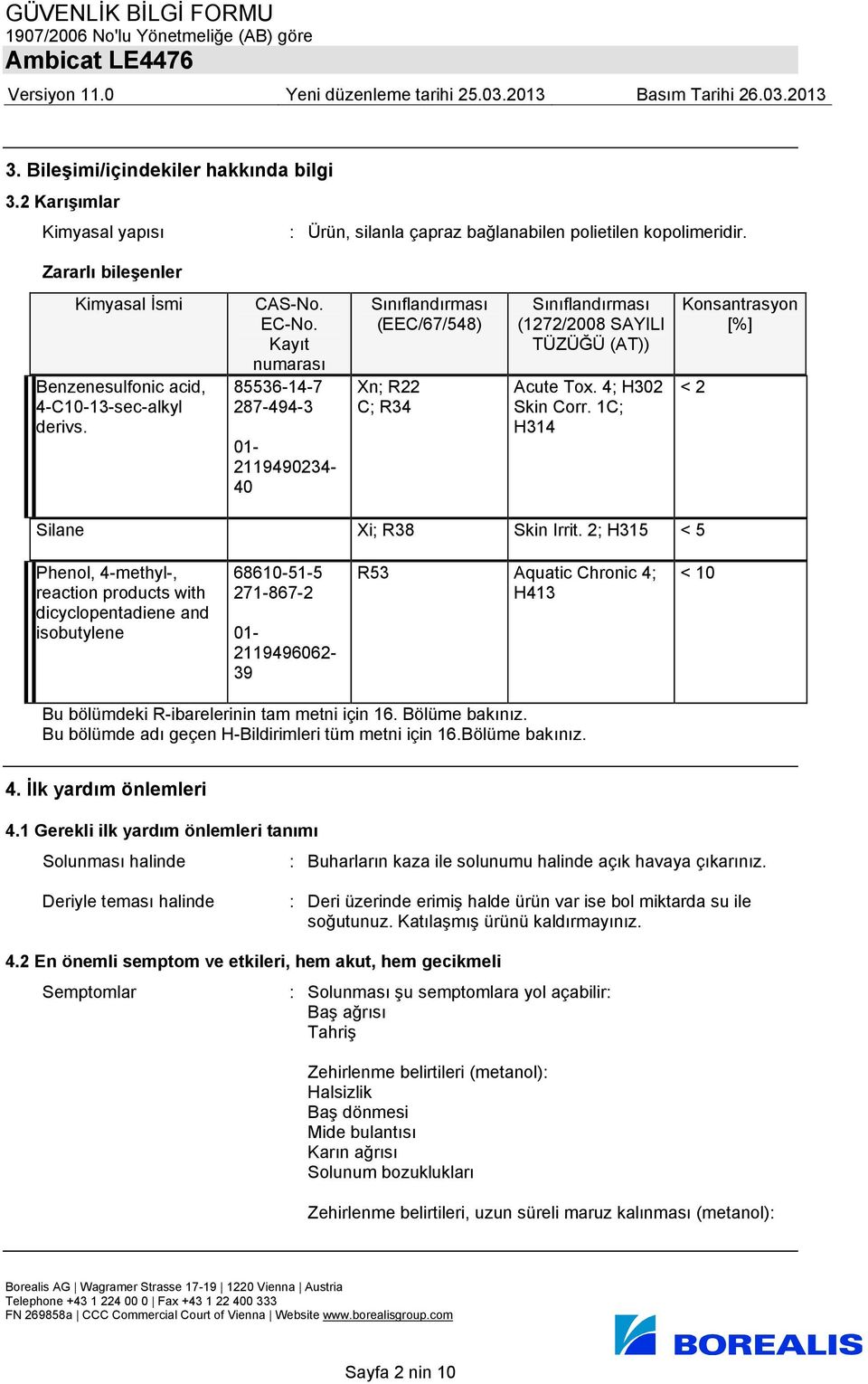 Kayıt numarası 85536-14-7 287-494-3 01-2119490234- 40 Sınıflandırması (EEC/67/548) Xn; R22 C; R34 Sınıflandırması (1272/2008 SAYILI TÜZÜĞÜ (AT)) Acute Tox. 4; H302 Skin Corr.