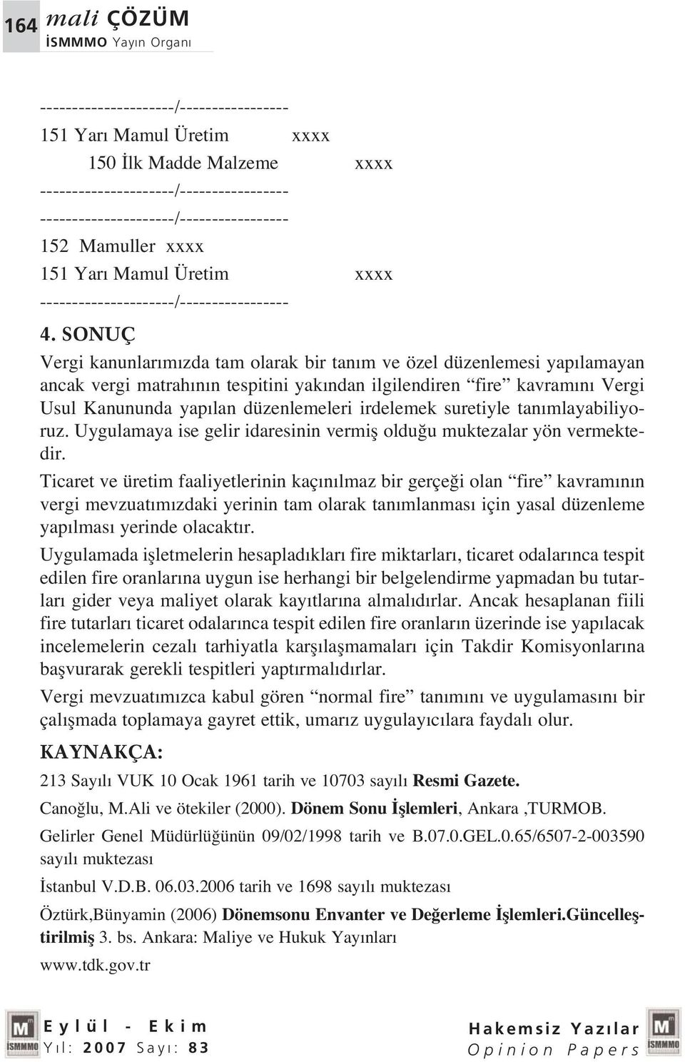 irdelemek suretiyle tan mlayabiliyoruz. Uygulamaya ise gelir idaresinin vermifl oldu u muktezalar yön vermektedir.