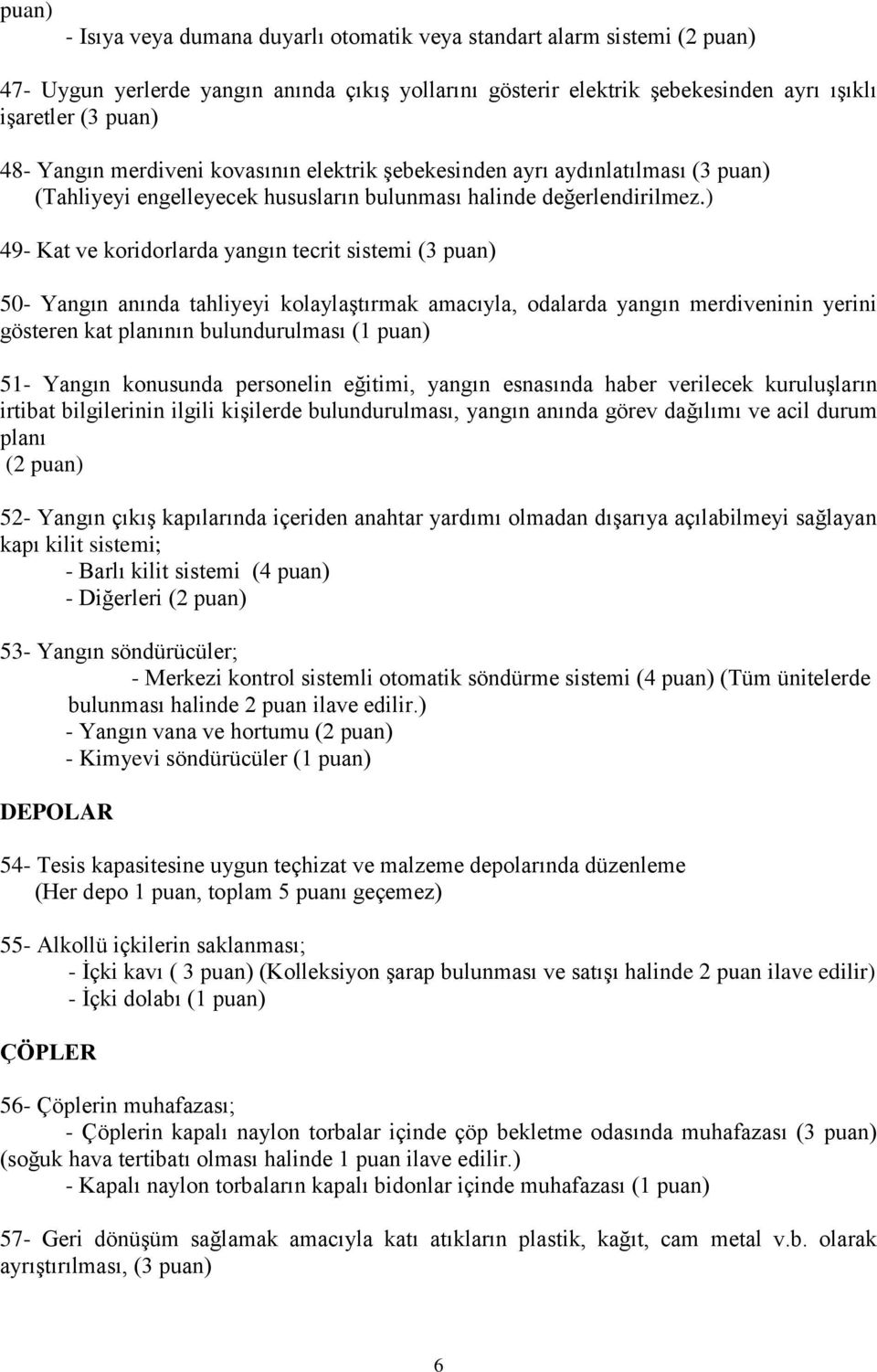 ) 49- Kat ve koridorlarda yangın tecrit sistemi (3 puan) 50- Yangın anında tahliyeyi kolaylaştırmak amacıyla, odalarda yangın merdiveninin yerini gösteren kat planının bulundurulması (1 puan) 51-