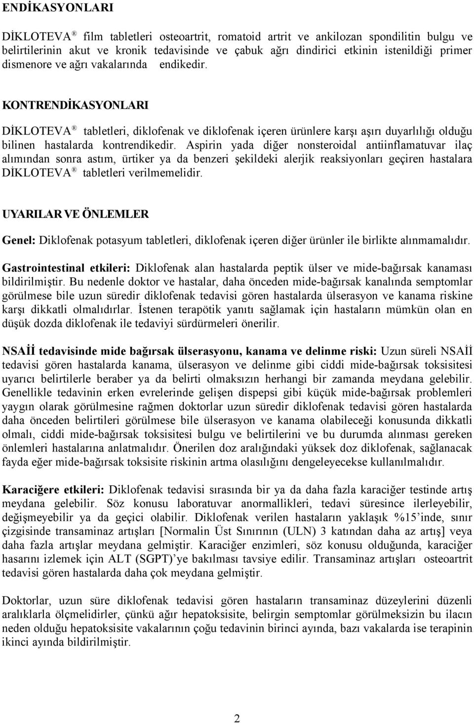 Aspirin yada diğer nonsteroidal antiinflamatuvar ilaç alımından sonra astım, ürtiker ya da benzeri şekildeki alerjik reaksiyonları geçiren hastalara DİKLOTEVA tabletleri verilmemelidir.