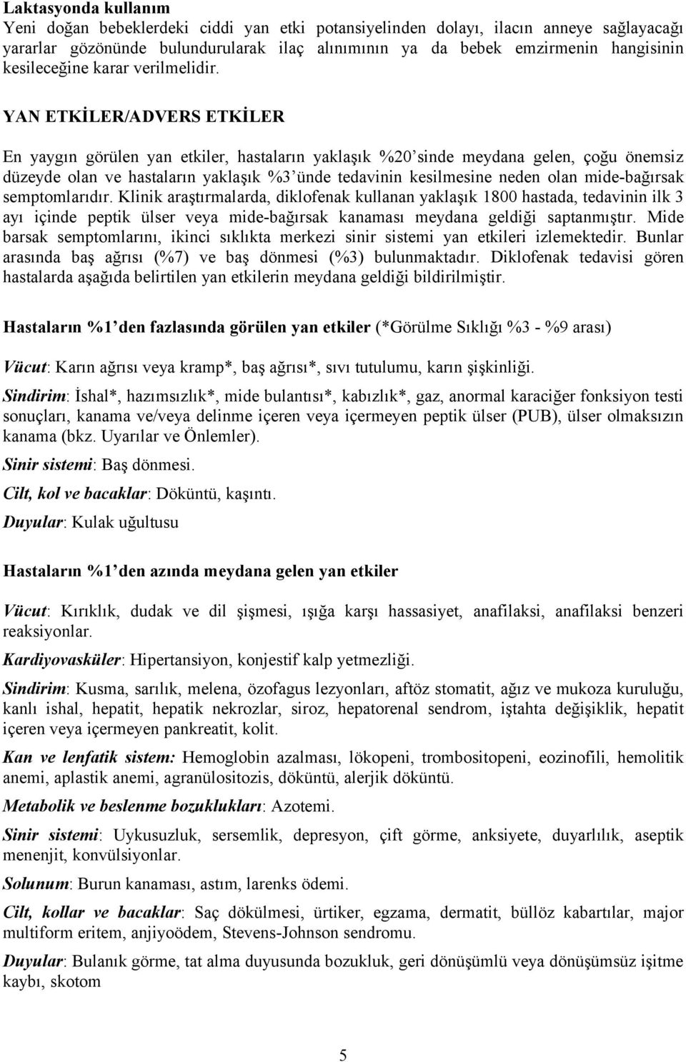 YAN ETKİLER/ADVERS ETKİLER En yaygın görülen yan etkiler, hastaların yaklaşık %20 sinde meydana gelen, çoğu önemsiz düzeyde olan ve hastaların yaklaşık %3 ünde tedavinin kesilmesine neden olan