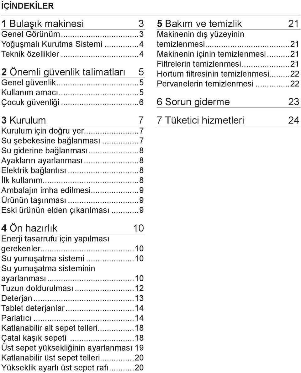 ..9 Ürünün taşınması...9 Eski ürünün elden çıkarılması...9 5 Bakım ve temizlik 21 Makinenin dış yüzeyinin temizlenmesi...21 Makinenin içinin temizlenmesi...21 Filtrelerin temizlenmesi.
