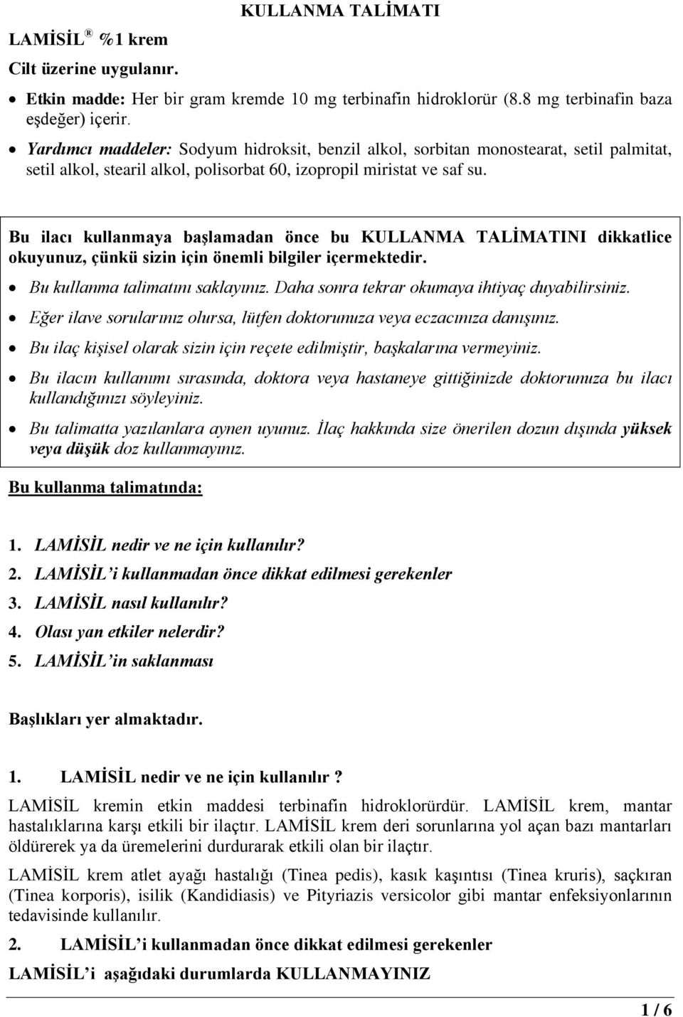 Bu ilacı kullanmaya başlamadan önce bu KULLANMA TALİMATINI dikkatlice okuyunuz, çünkü sizin için önemli bilgiler içermektedir. Bu kullanma talimatını saklayınız.