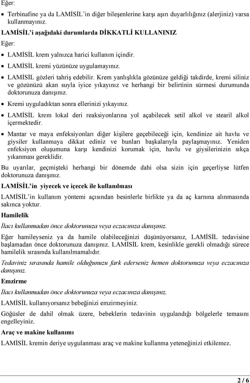 Krem yanlışlıkla gözünüze geldiği takdirde, kremi siliniz ve gözünüzü akan suyla iyice yıkayınız ve herhangi bir belirtinin sürmesi durumunda doktorunuza danışınız.